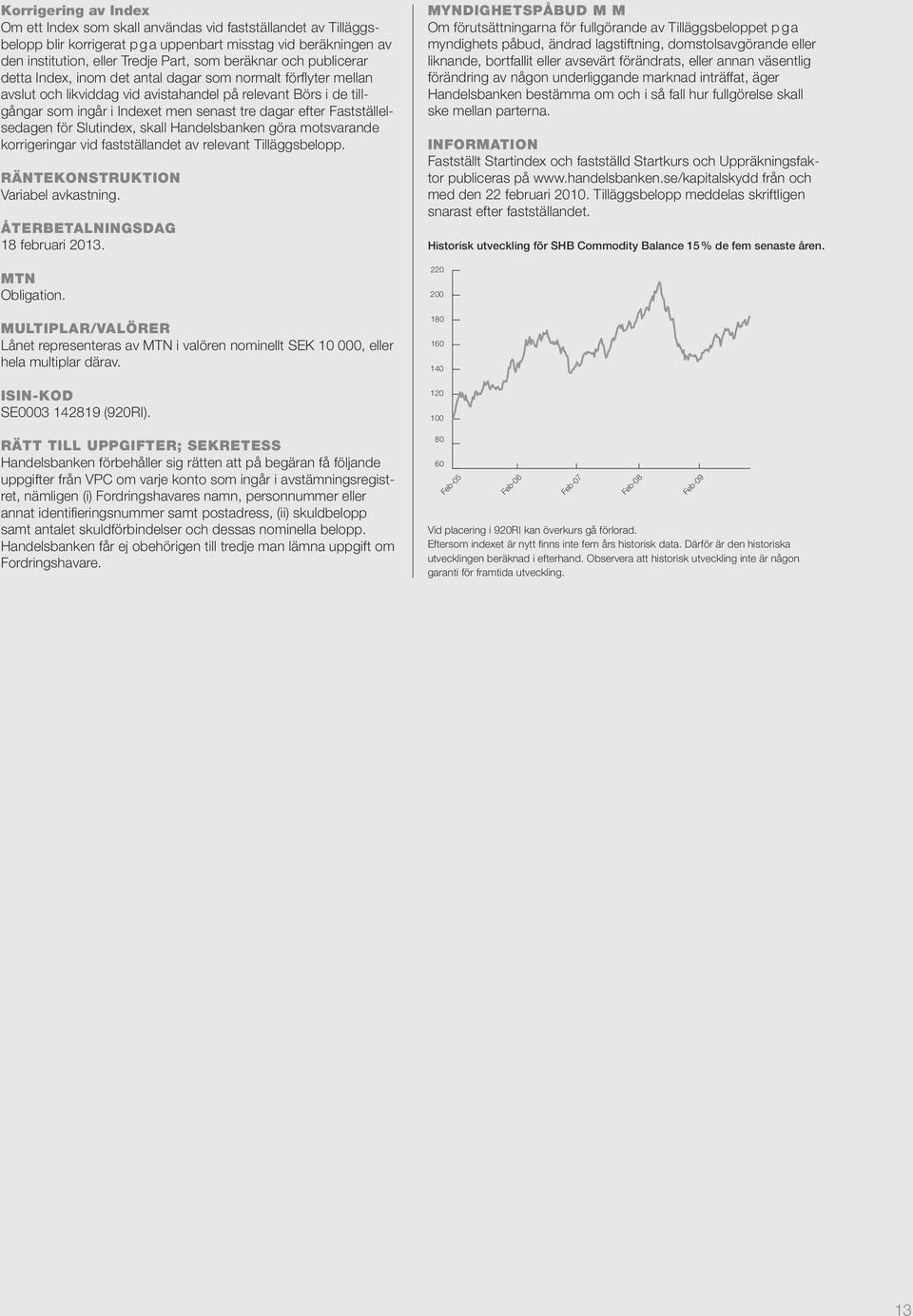 Fastställelsedagen för Slutindex, skall Handelsbanken göra motsvarande korrigeringar vid fastställandet av relevant Tilläggsbelopp. RÄNTEKONSTRUKTION Variabel avkastning.