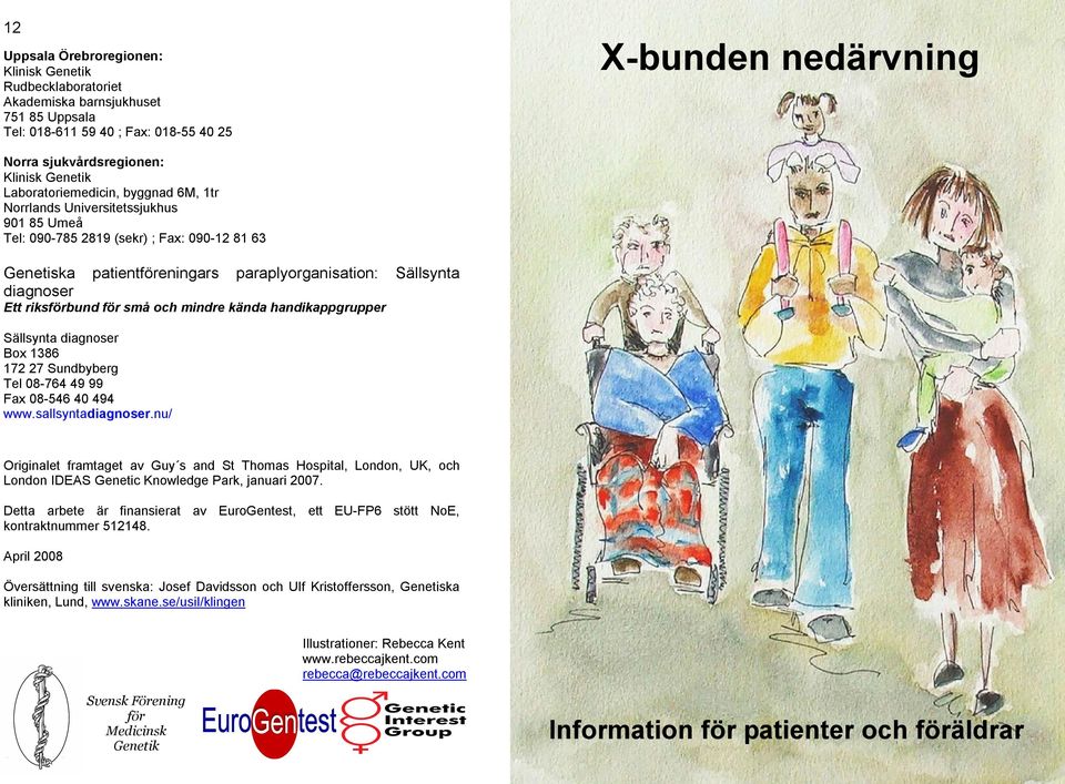 diagnoser Ett riksförbund för små och mindre kända handikappgrupper Sällsynta diagnoser Box 1386 172 27 Sundbyberg Tel 08-764 49 99 Fax 08-546 40 494 www.sallsyntadiagnoser.