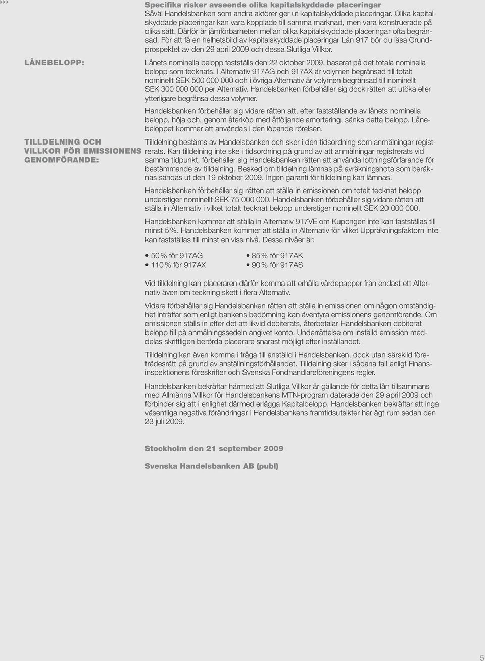 För att få en helhetsbild av kapitalskyddade placeringar Lån 917 bör du läsa Grundprospektet av den 29 april 2009 och dessa Slutliga Villkor.