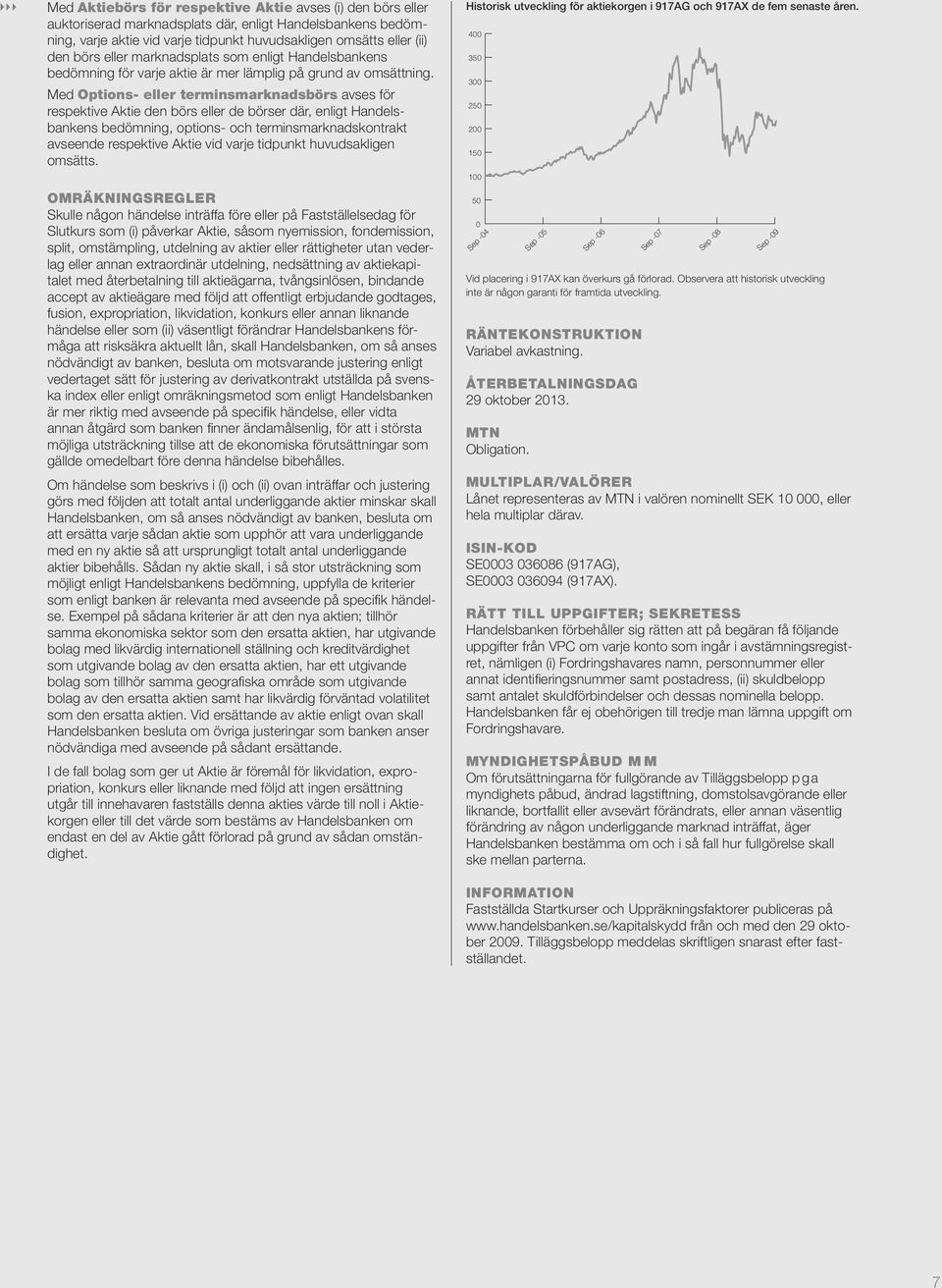 Med Options- eller terminsmarknadsbörs avses för respek tive Aktie den börs eller de börser där, enligt Handelsbankens bedömning, options- och terminsmarknadskontrakt avseende respektive Aktie vid