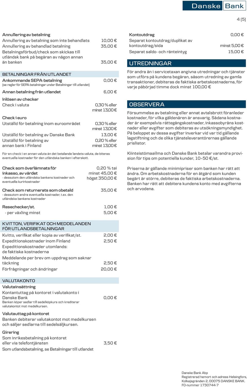 valuta Check i euro Utställd för betalning inom euroområdet 0,30 % eller 0,30 % eller Utställd för betalning av Danske Bank 13,00 Utställd för betalning av 0,20 % eller annan bank i Finland För en