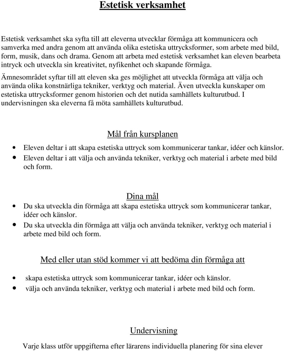 Ämnesområdet syftar till att eleven ska ges möjlighet att utveckla förmåga att välja och använda olika konstnärliga tekniker, verktyg och material.