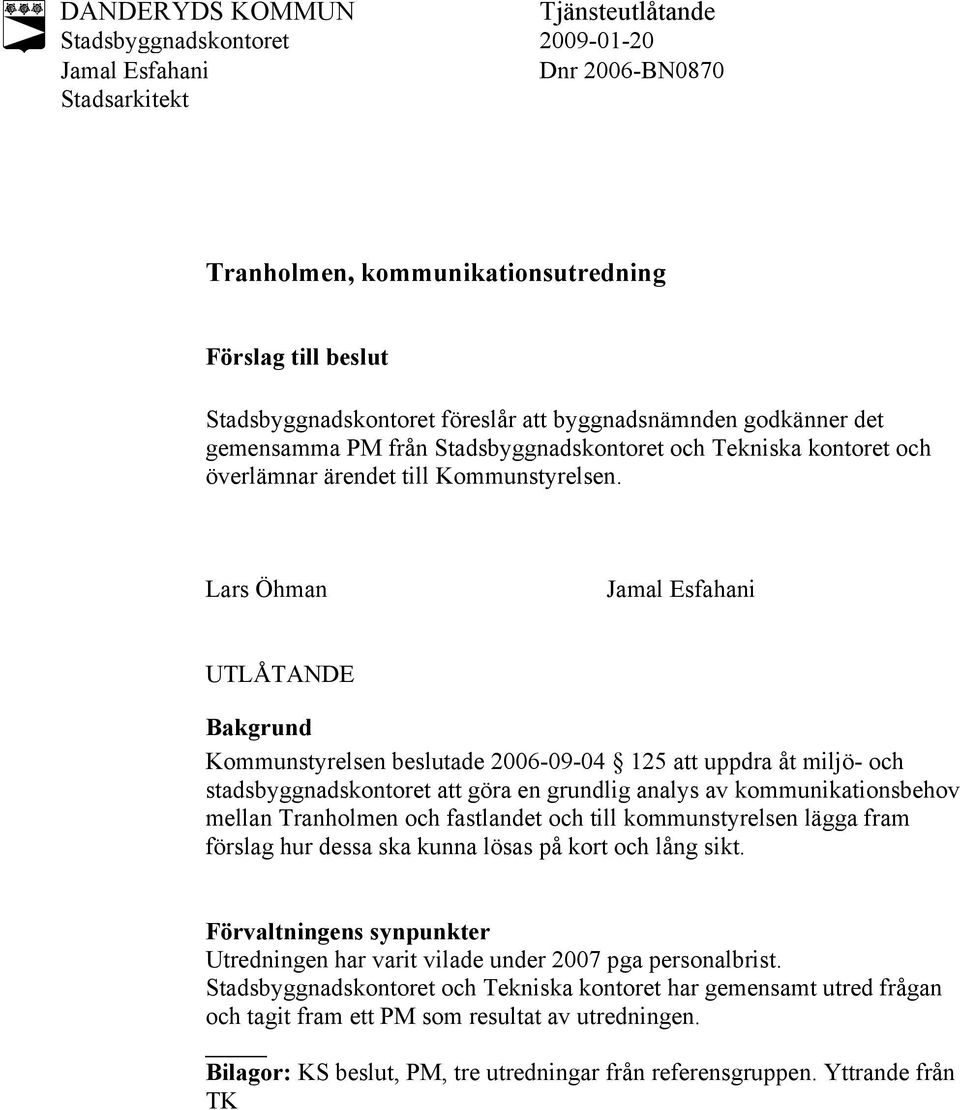 Lars Öhman Jamal Esfahani UTLÅTANDE Bakgrund Kommunstyrelsen beslutade 2006-09-04 125 att uppdra åt miljö- och stadsbyggnadskontoret att göra en grundlig analys av kommunikationsbehov mellan