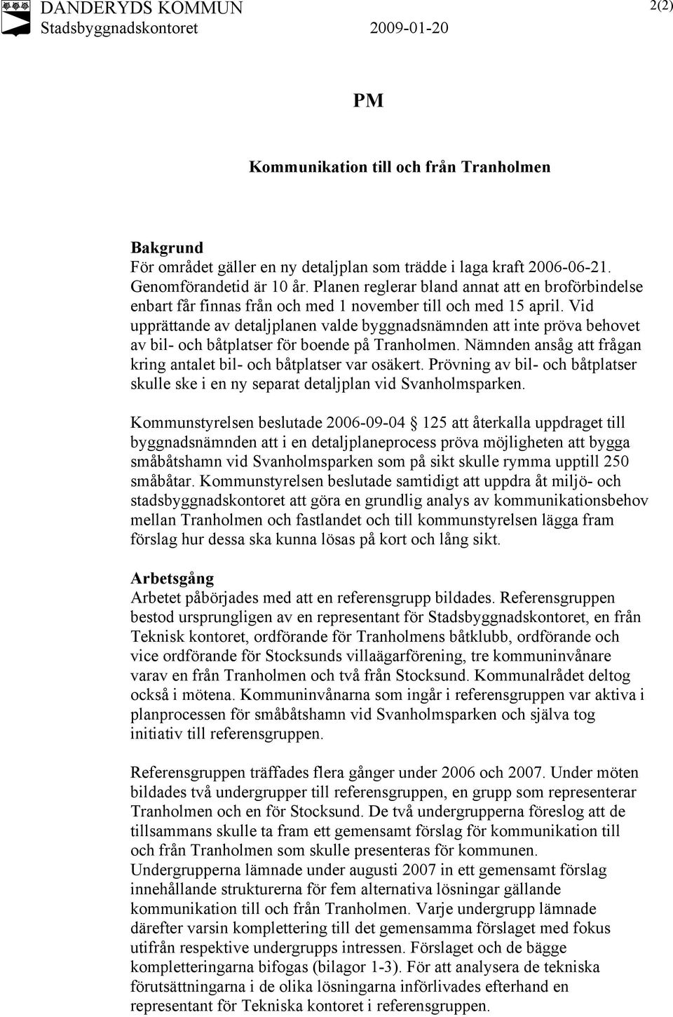 Vid upprättande av detaljplanen valde byggnadsnämnden att inte pröva behovet av bil- och båtplatser för boende på Tranholmen. Nämnden ansåg att frågan kring antalet bil- och båtplatser var osäkert.