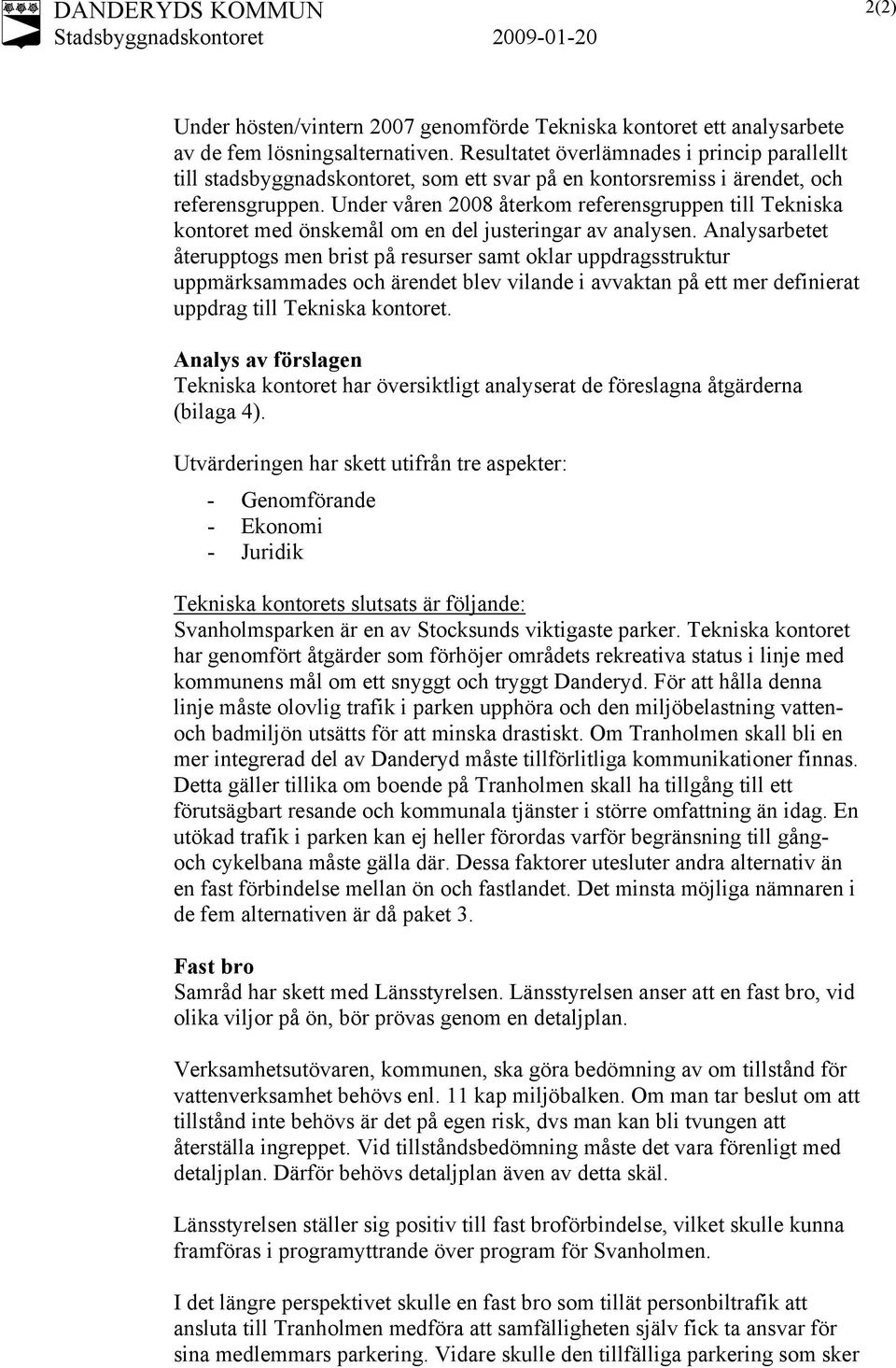 Under våren 2008 återkom referensgruppen till Tekniska kontoret med önskemål om en del justeringar av analysen.