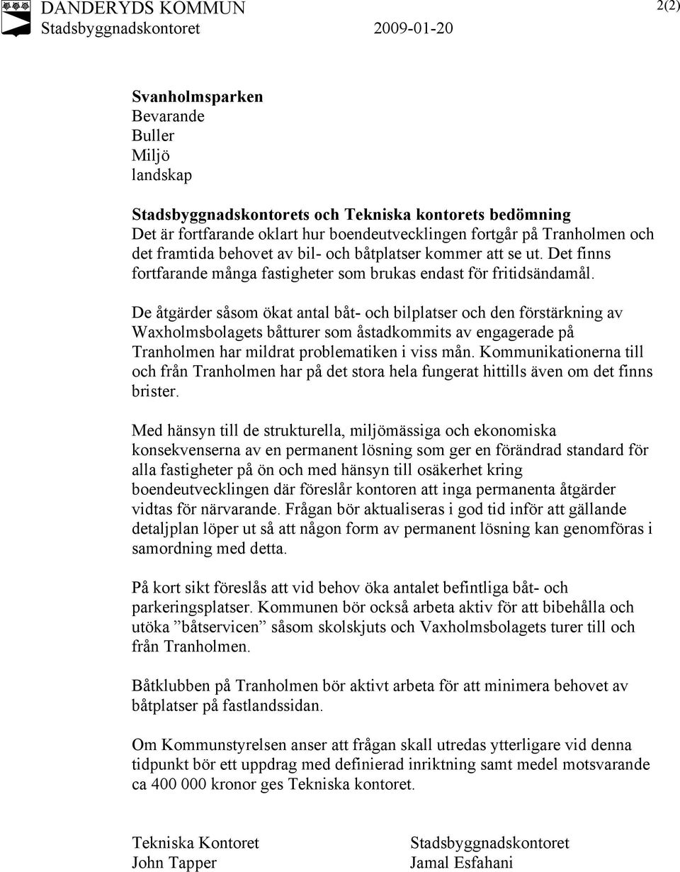 De åtgärder såsom ökat antal båt- och bilplatser och den förstärkning av Waxholmsbolagets båtturer som åstadkommits av engagerade på Tranholmen har mildrat problematiken i viss mån.