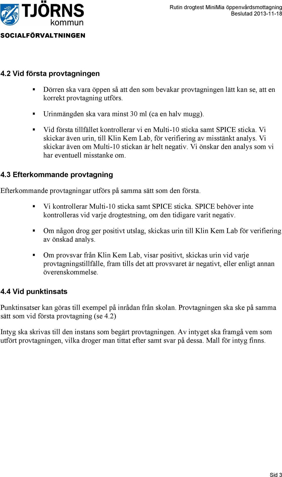 Vi skickar även om Multi-10 stickan är helt negativ. Vi önskar den analys som vi har eventuell misstanke om. 4.