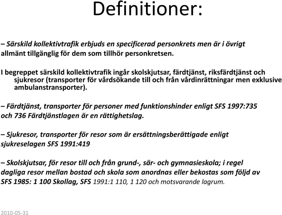 Färdtjänst, transporter för personer med funktionshinder enligt SFS 1997:735 och 736 Färdtjänstlagen är en rättighetslag.