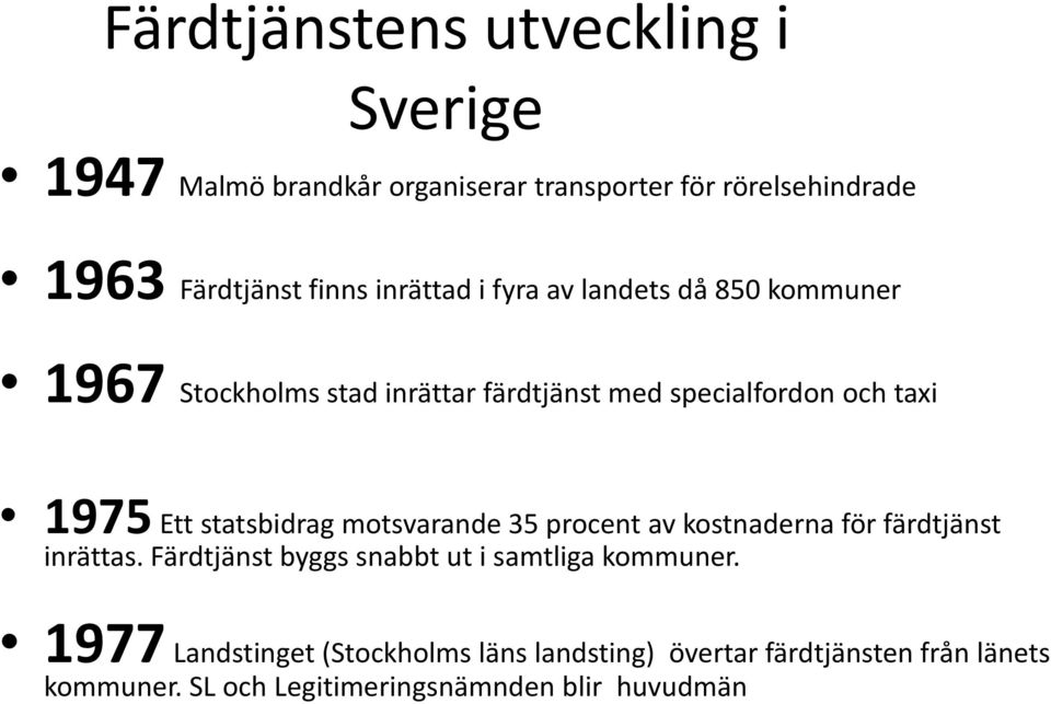 statsbidrag motsvarande 35 procent av kostnaderna för färdtjänst inrättas. Färdtjänst byggs snabbt ut i samtliga kommuner.