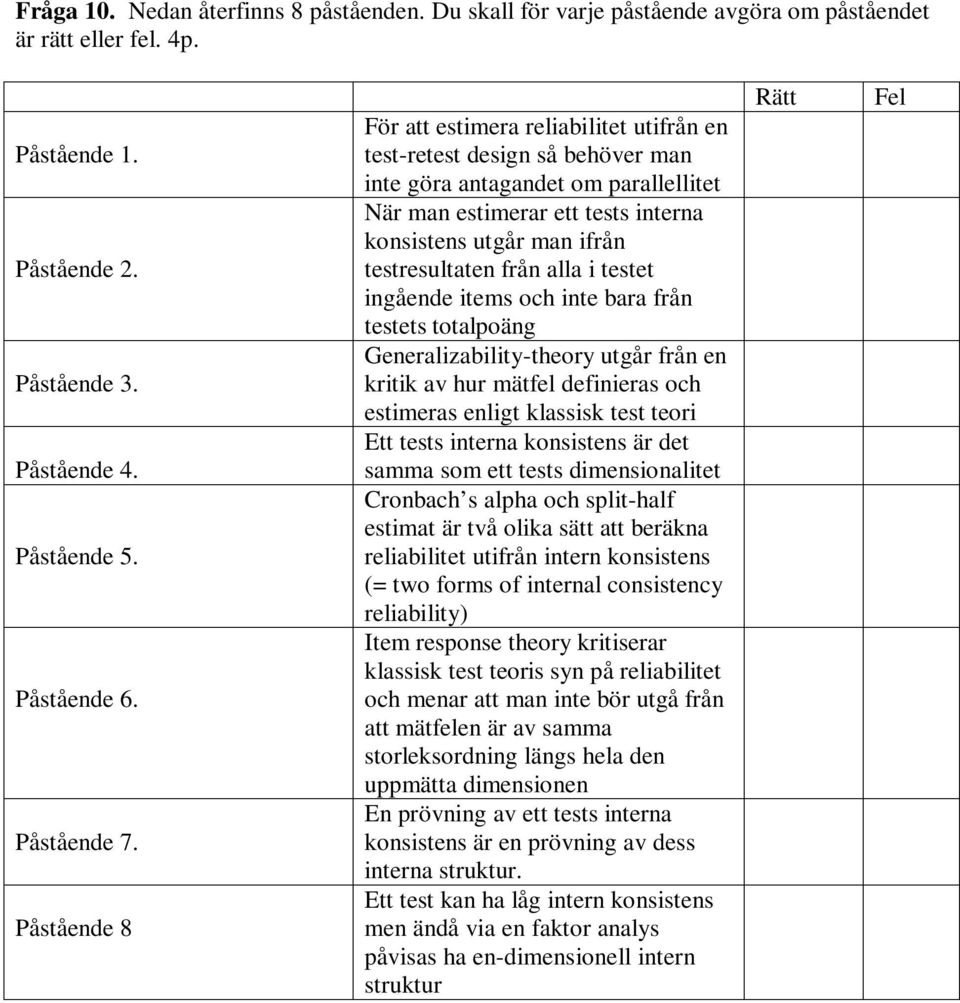 Påstående 8 För att estimera reliabilitet utifrån en test-retest design så behöver man inte göra antagandet om parallellitet När man estimerar ett tests interna konsistens utgår man ifrån