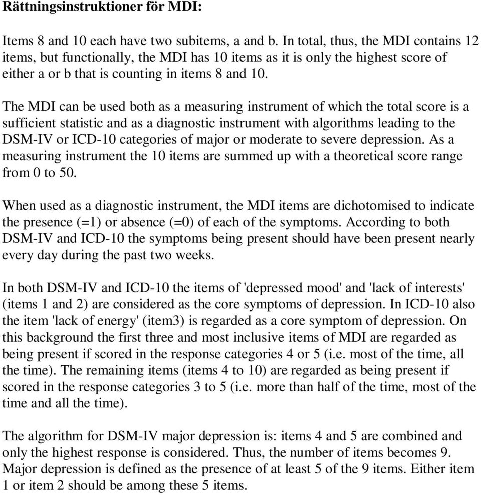 The MDI can be used both as a measuring instrument of which the total score is a sufficient statistic and as a diagnostic instrument with algorithms leading to the DSM-IV or ICD-10 categories of