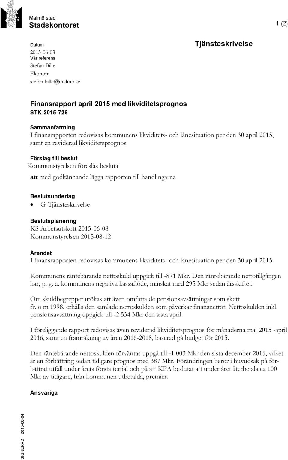 reviderad likviditetsprognos Förslag till beslut Kommunstyrelsen föreslås besluta att med godkännande lägga rapporten till handlingarna Beslutsunderlag G-Tjänsteskrivelse Beslutsplanering KS