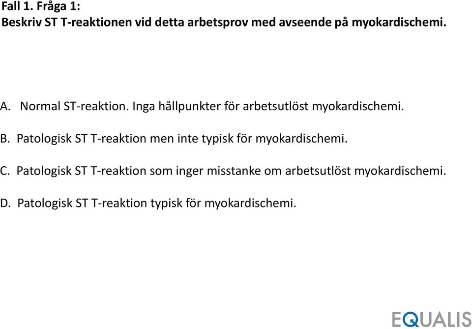 Normal ST-reaktion. Inga hållpunkter för arbetsutlöst myokardischemi. B.