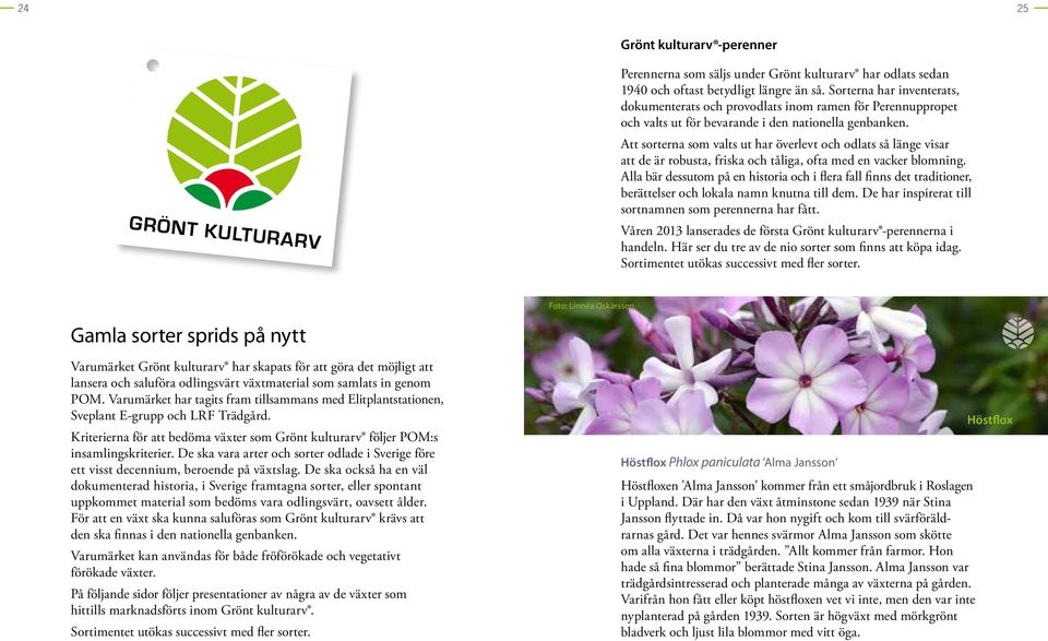 Att sorterna som valts ut har överlevt och odlats så länge visar att de är robusta, friska och tåliga, ofta med en vacker blomning.