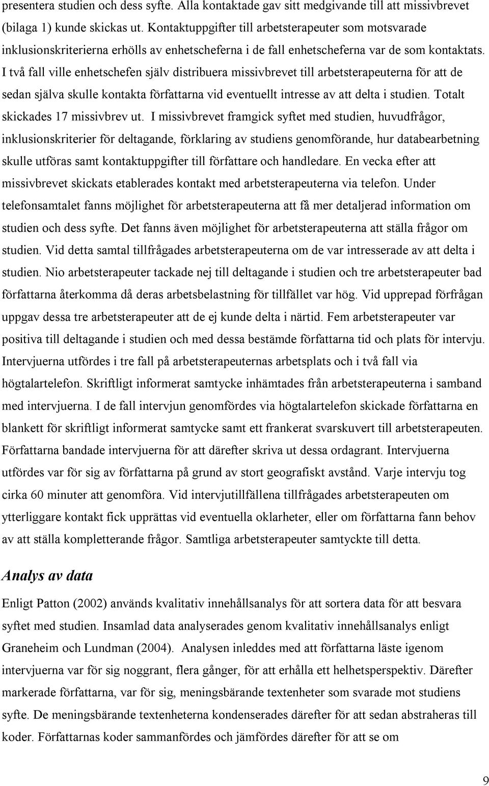 I två fall ville enhetschefen själv distribuera missivbrevet till arbetsterapeuterna för att de sedan själva skulle kontakta författarna vid eventuellt intresse av att delta i studien.
