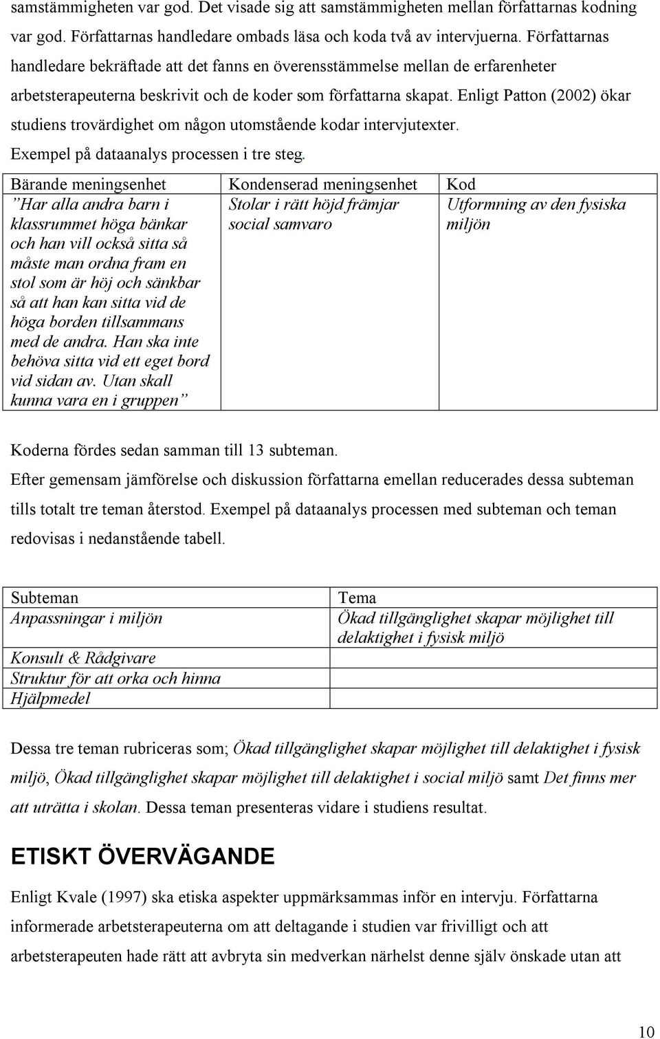 Enligt Patton (2002) ökar studiens trovärdighet om någon utomstående kodar intervjutexter. Exempel på dataanalys processen i tre steg.