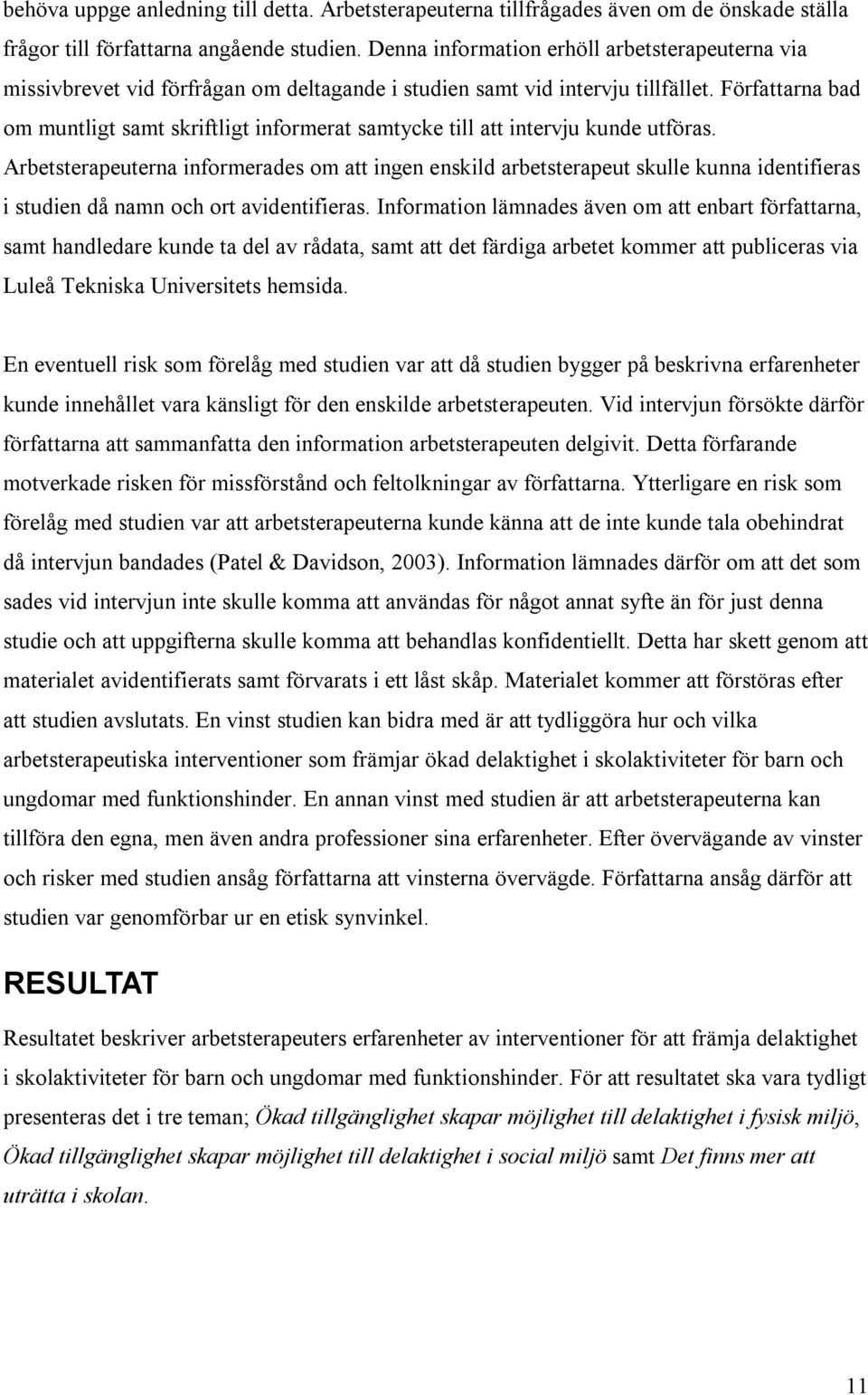Författarna bad om muntligt samt skriftligt informerat samtycke till att intervju kunde utföras.