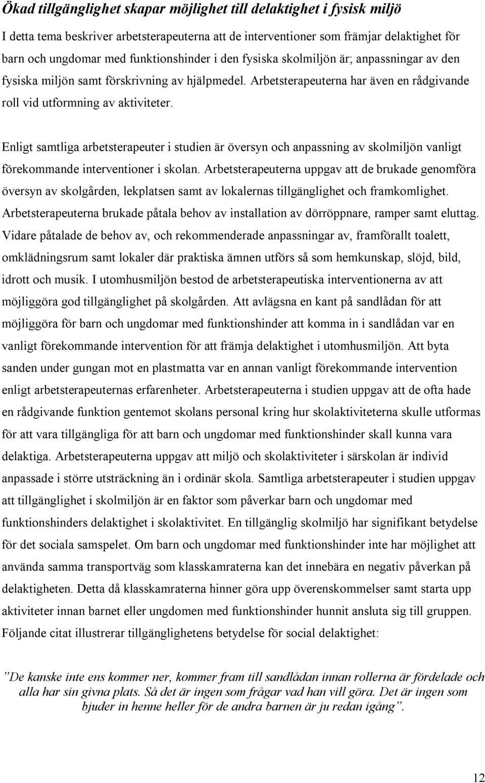 Enligt samtliga arbetsterapeuter i studien är översyn och anpassning av skolmiljön vanligt förekommande interventioner i skolan.