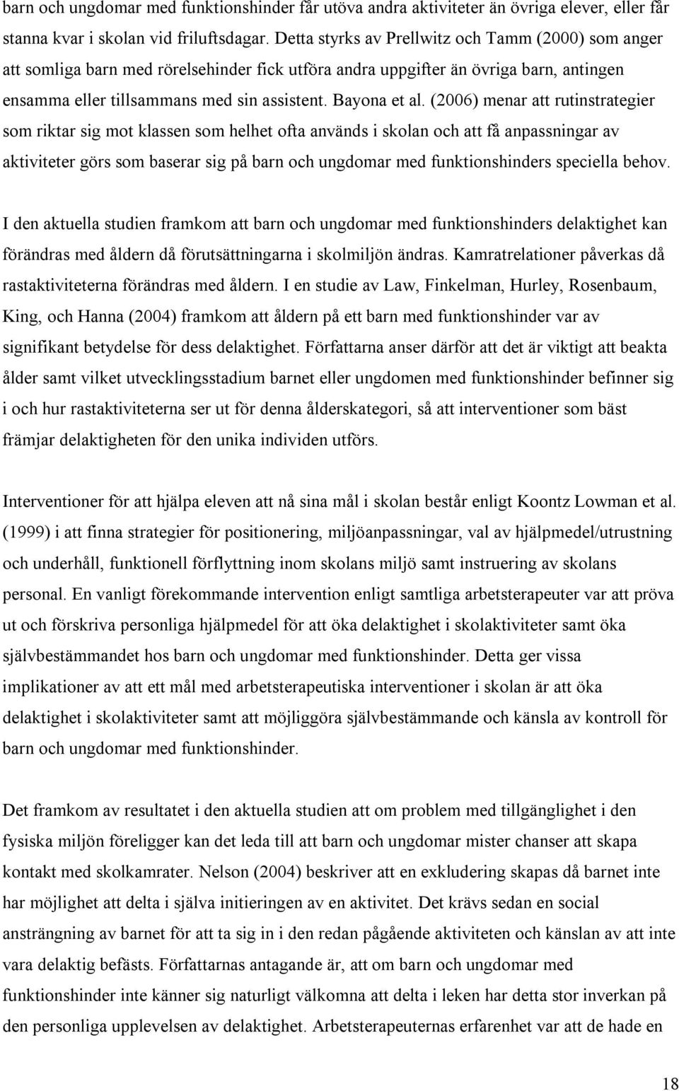 (2006) menar att rutinstrategier som riktar sig mot klassen som helhet ofta används i skolan och att få anpassningar av aktiviteter görs som baserar sig på barn och ungdomar med funktionshinders