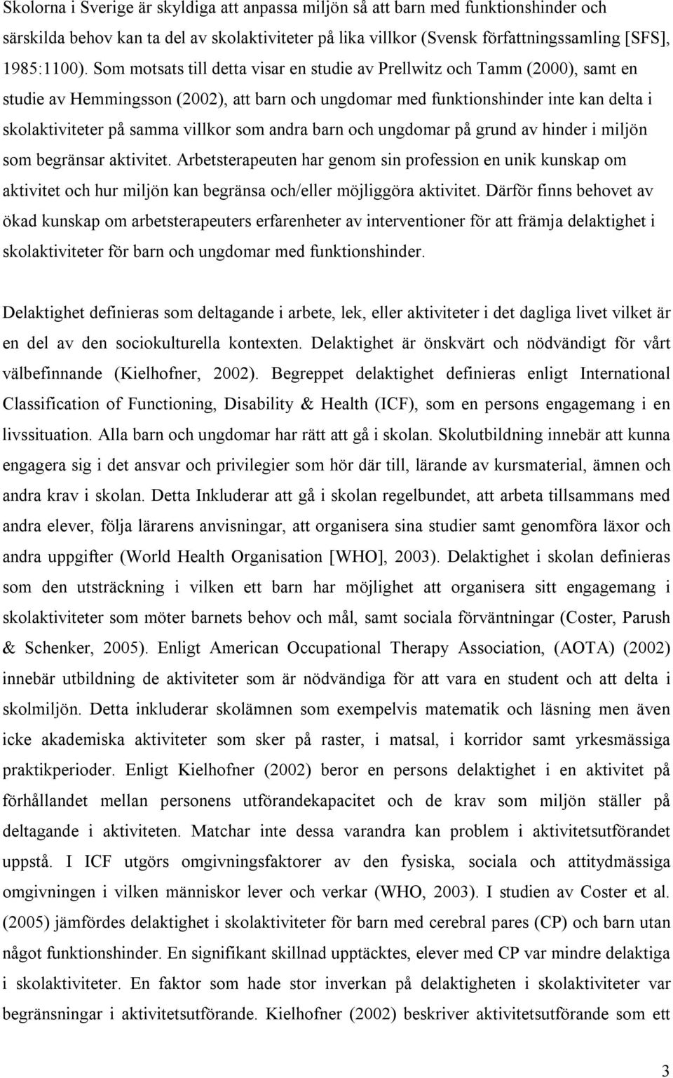 som andra barn och ungdomar på grund av hinder i miljön som begränsar aktivitet.