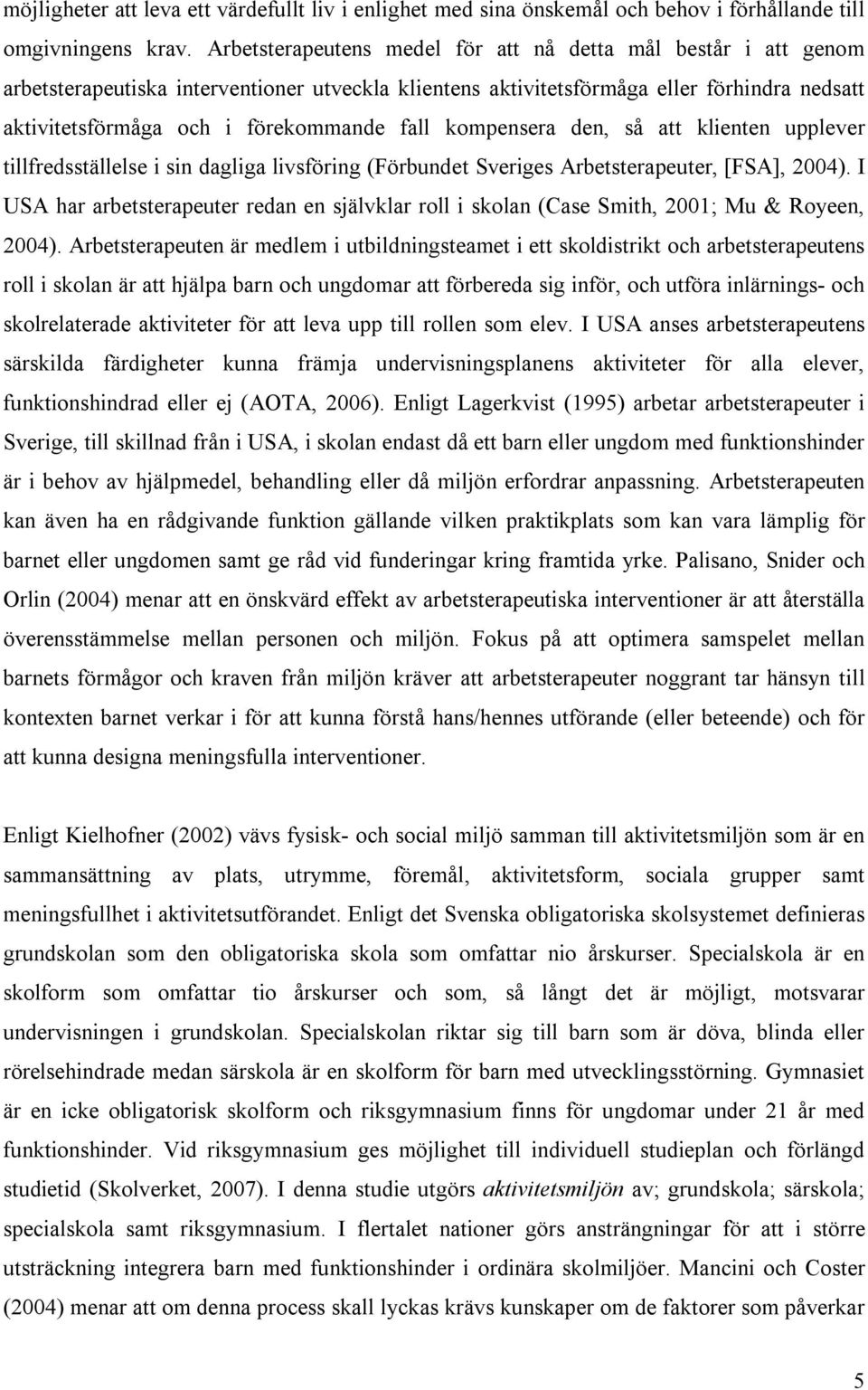fall kompensera den, så att klienten upplever tillfredsställelse i sin dagliga livsföring (Förbundet Sveriges Arbetsterapeuter, [FSA], 2004).