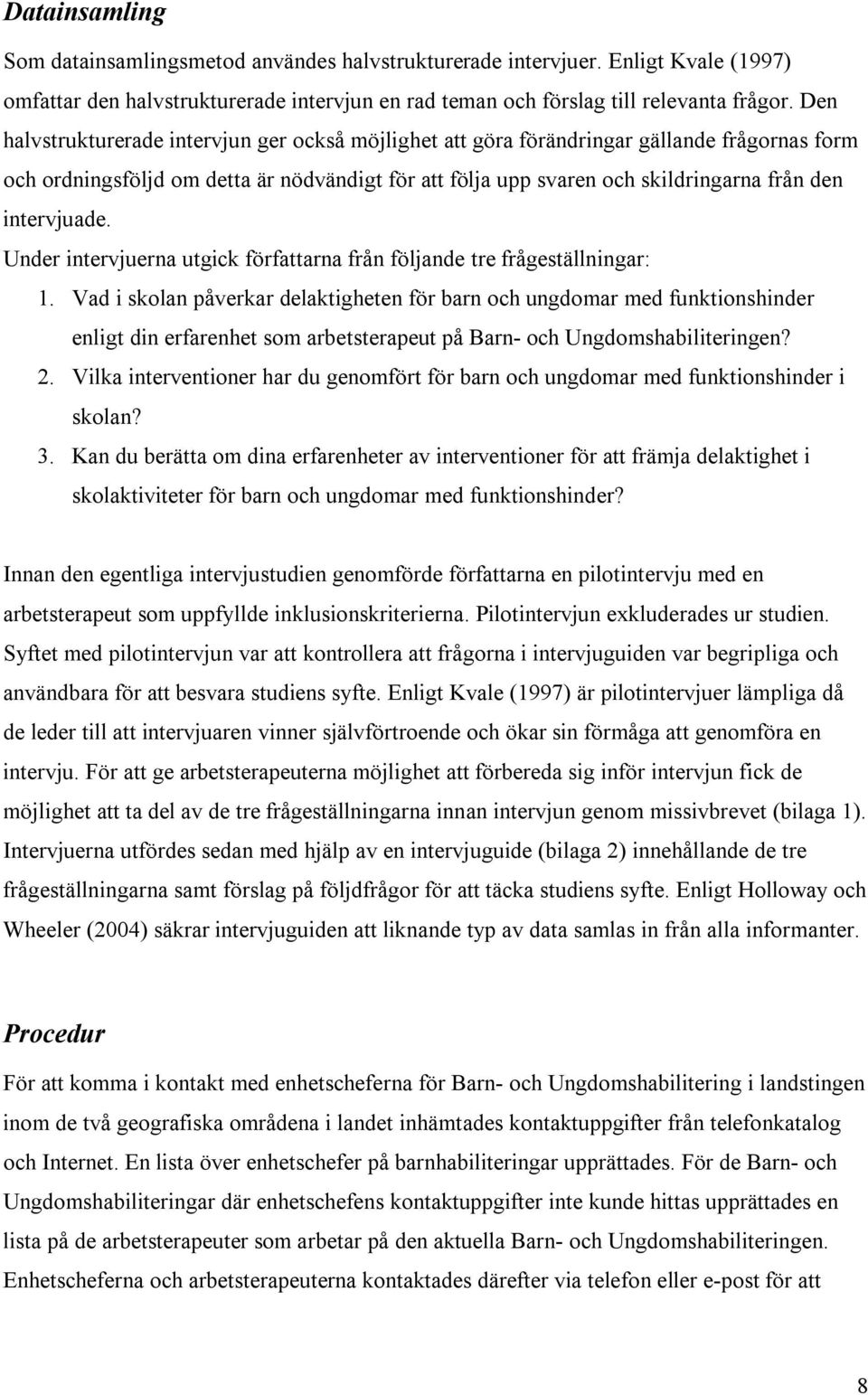 intervjuade. Under intervjuerna utgick författarna från följande tre frågeställningar: 1.