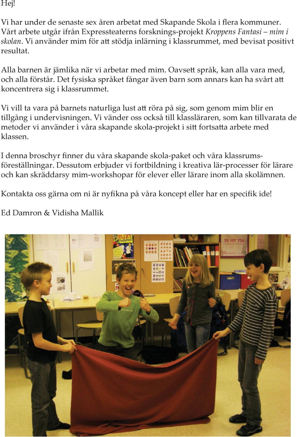 Det fysiska språket fångar även barn som annars kan ha svårt att koncentrera sig i klassrummet.
