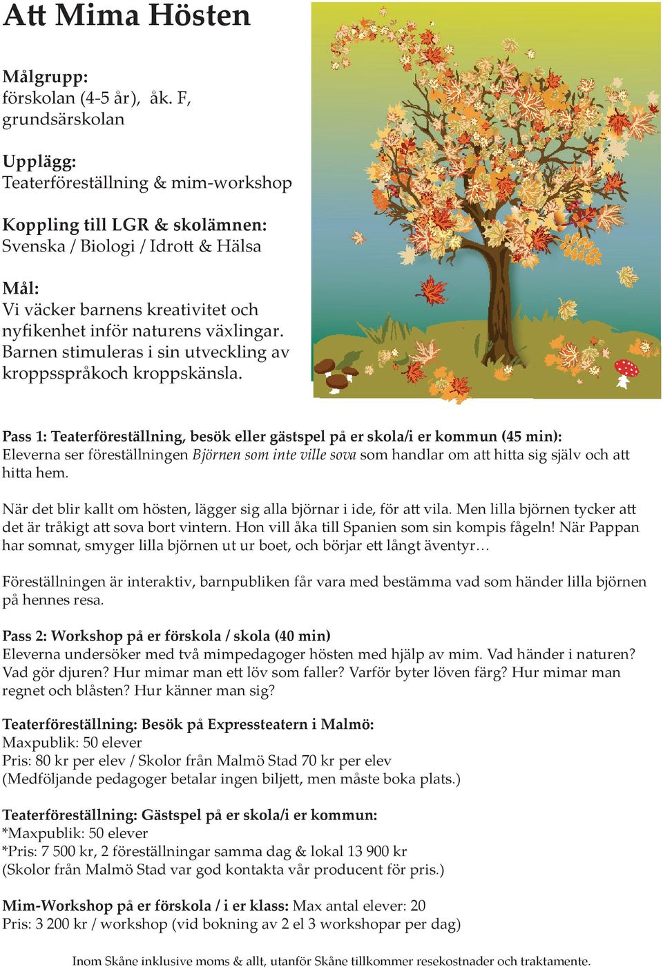 växlingar. Barnen stimuleras i sin utveckling av kroppsspråkoch kroppskänsla.