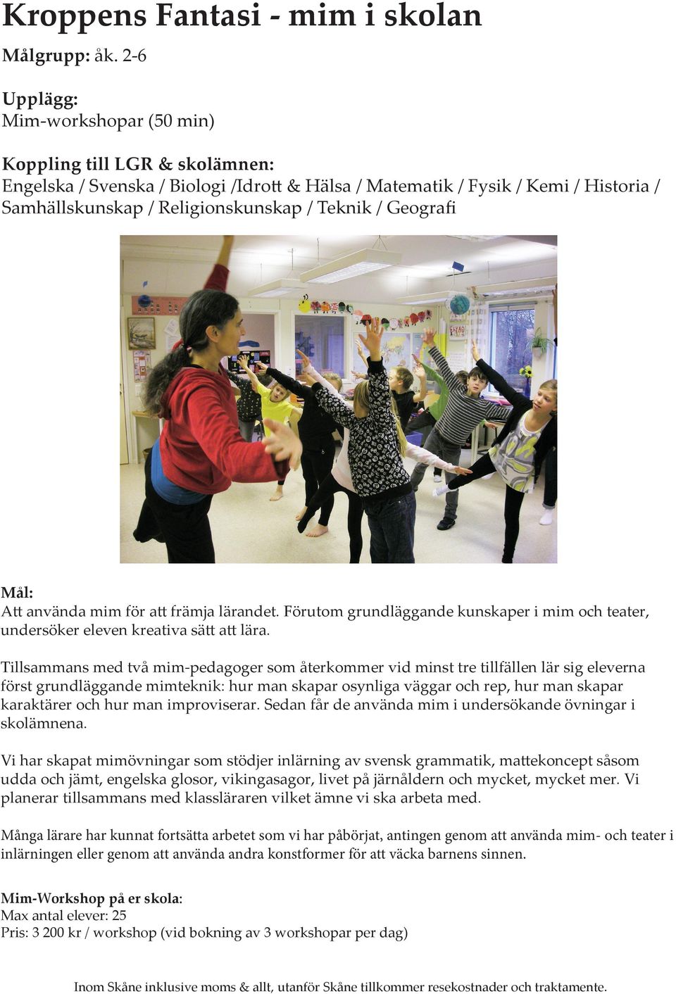 Geografi Mål: Att använda mim för att främja lärandet. Förutom grundläggande kunskaper i mim och teater, undersöker eleven kreativa sätt att lära.