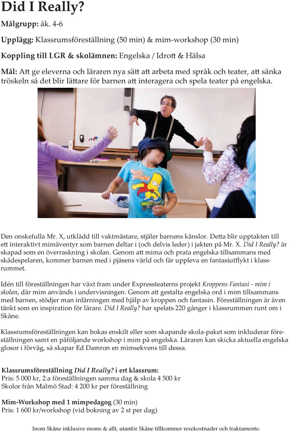 teater, att sänka tröskeln så det blir lättare för barnen att interagera och spela teater på engelska. Den onskefulla Mr. X, utklädd till vaktmästare, stjäler barnens känslor.