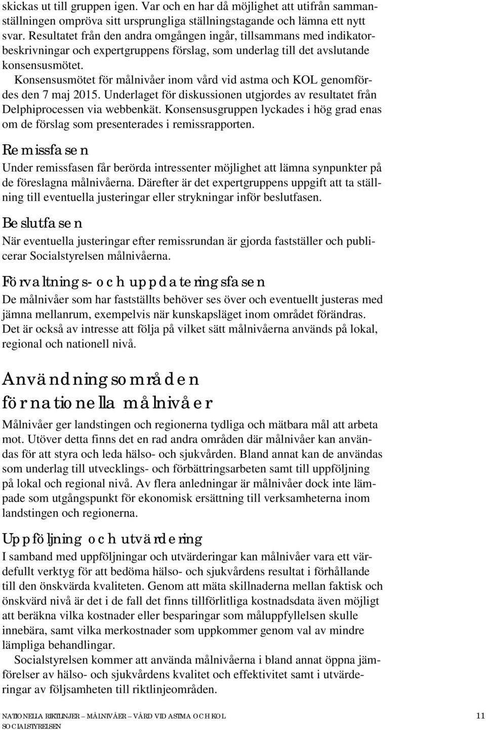 Konsensusmötet för målnivåer inom vård vid astma och KOL genomfördes den 7 maj 2015. Underlaget för diskussionen utgjordes av resultatet från Delphiprocessen via webbenkät.