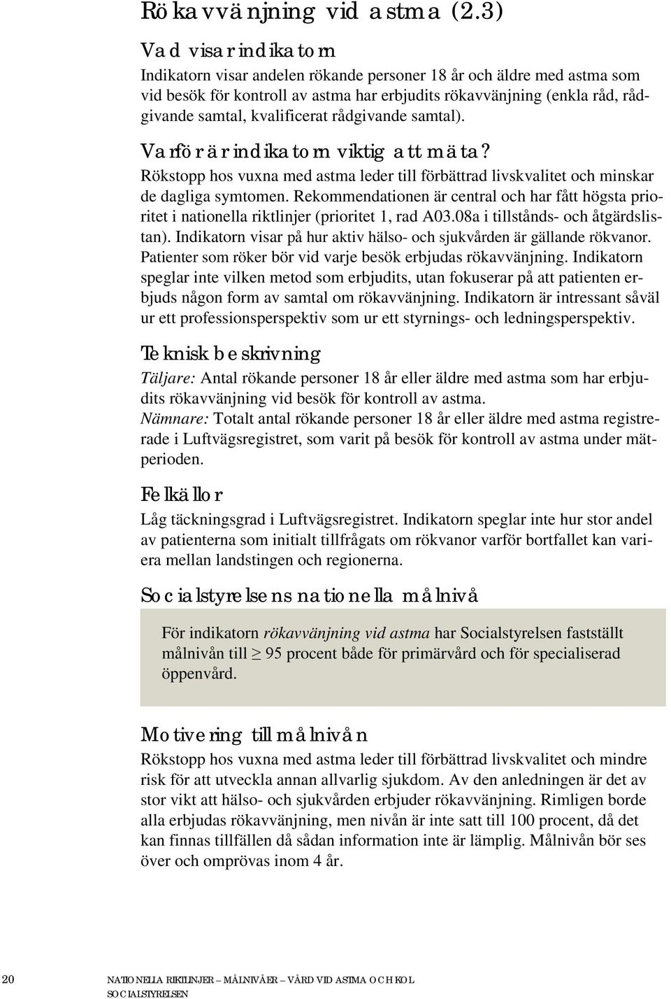 rådgivande samtal). Varför är indikatorn viktig att mäta? Rökstopp hos vuxna med astma leder till förbättrad livskvalitet och minskar de dagliga symtomen.