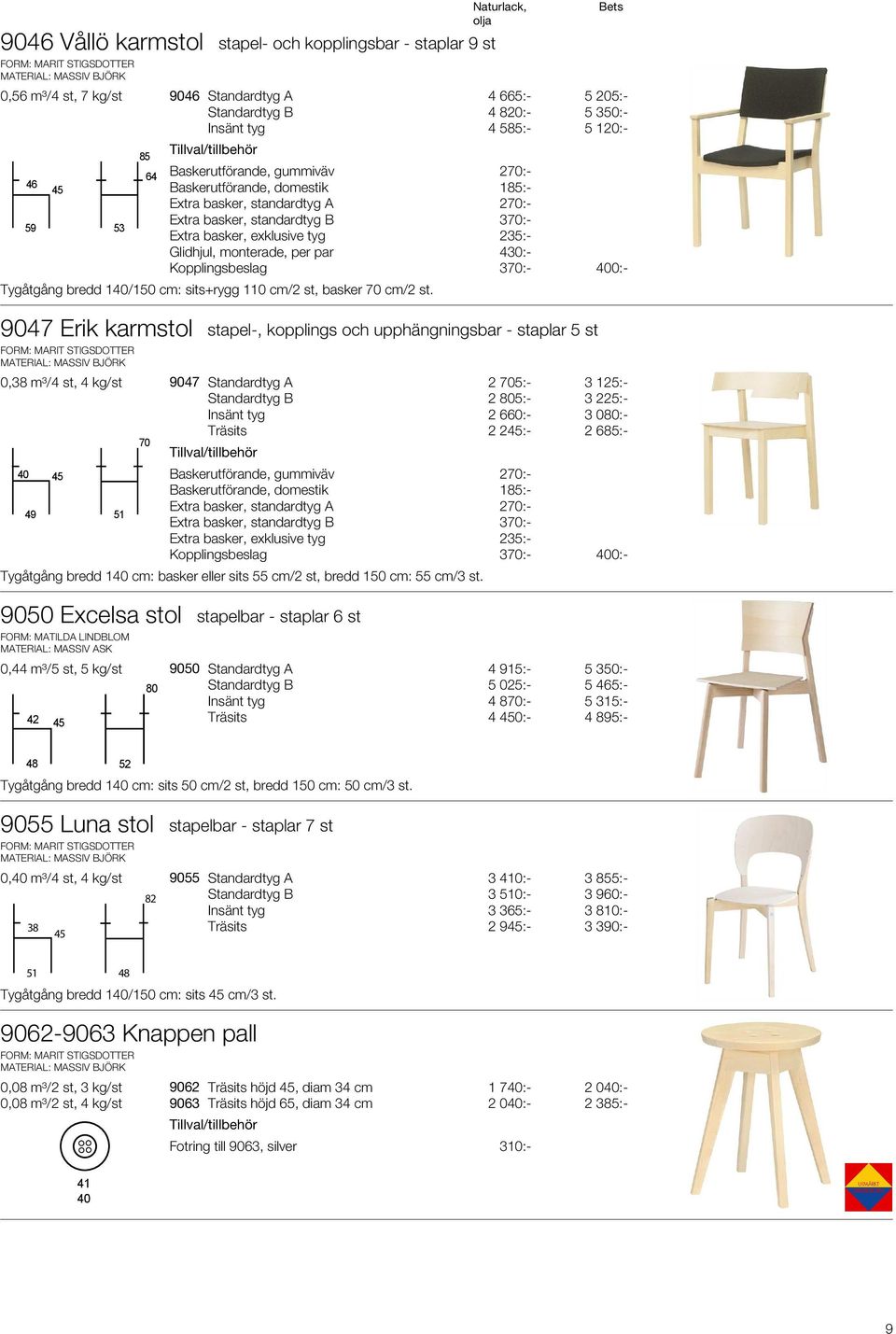 430:- 400:- 9047 Erik karmstol stapel-, kopplings och upphängningsbar - staplar 5 st 0,38 m³/4 st, 4 kg/st 9047 Standardtyg A 2 705:- 3 125:- 2 805:- 3 225:- 2 660:- 3 080:- 2 245:- 2 685:- 70 40 45
