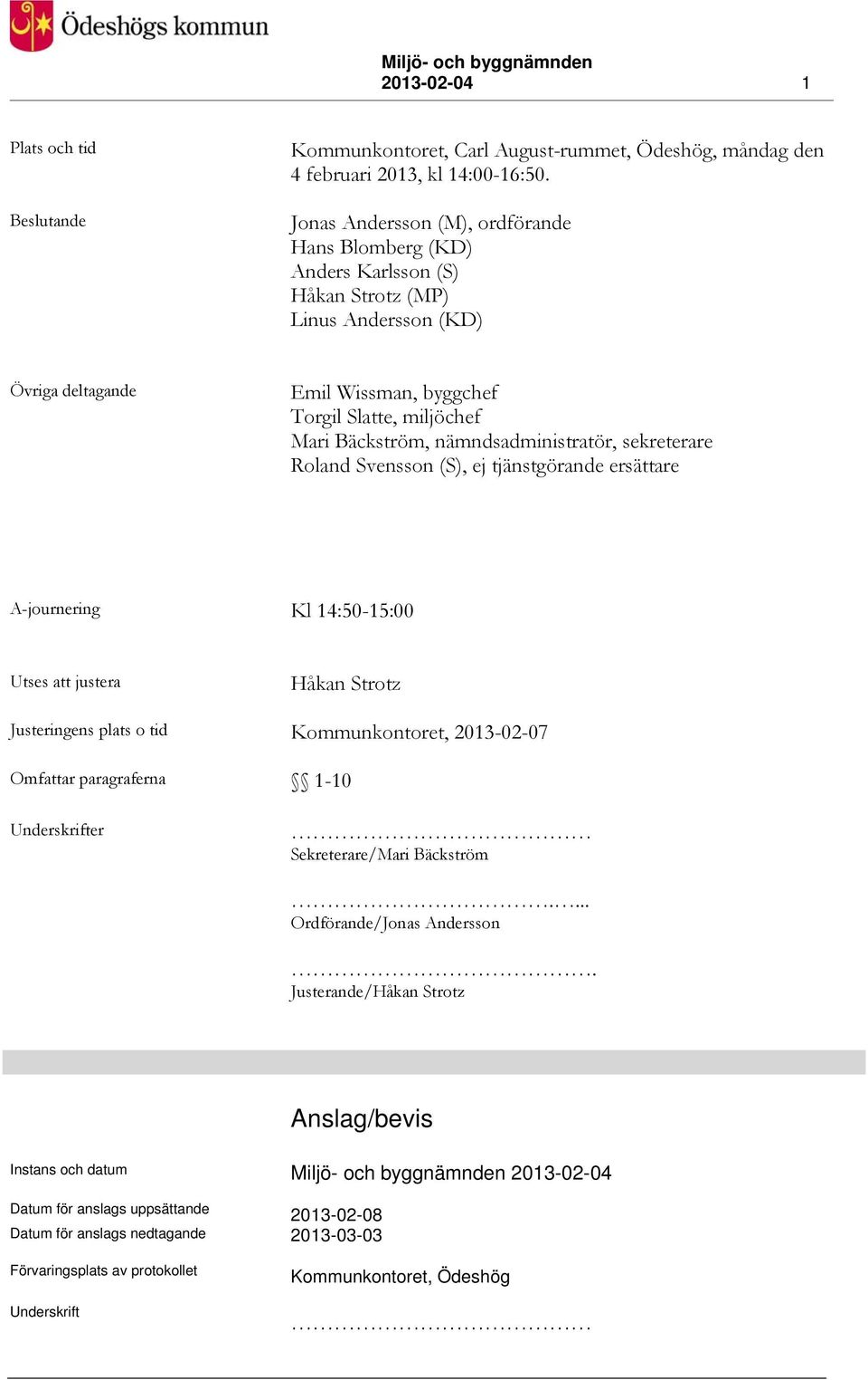 nämndsadministratör, sekreterare Roland Svensson (S), ej tjänstgörande ersättare A-journering Kl 14:50-15:00 Utses att justera Håkan Strotz Justeringens plats o tid Kommunkontoret, 2013-02-07