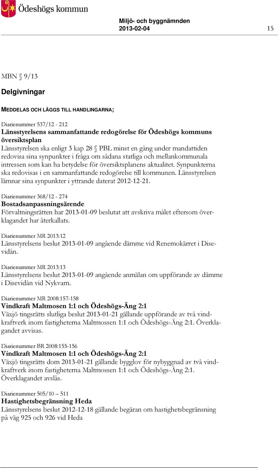 Synpunkterna ska redovisas i en sammanfattande redogörelse till kommunen. Länsstyrelsen lämnar sina synpunkter i yttrande daterat 2012-12-21.