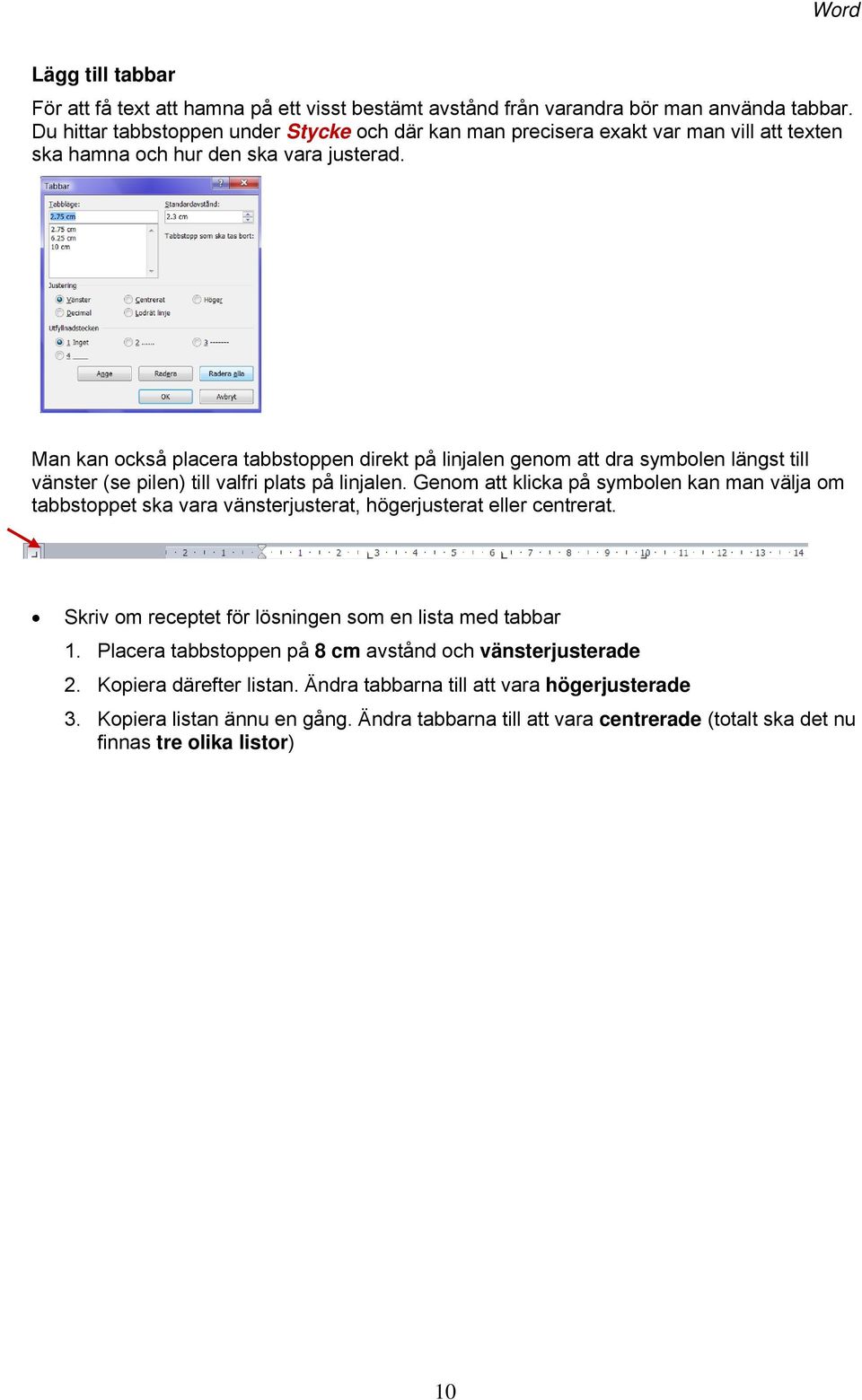 Man kan också placera tabbstoppen direkt på linjalen genom att dra symbolen längst till vänster (se pilen) till valfri plats på linjalen.