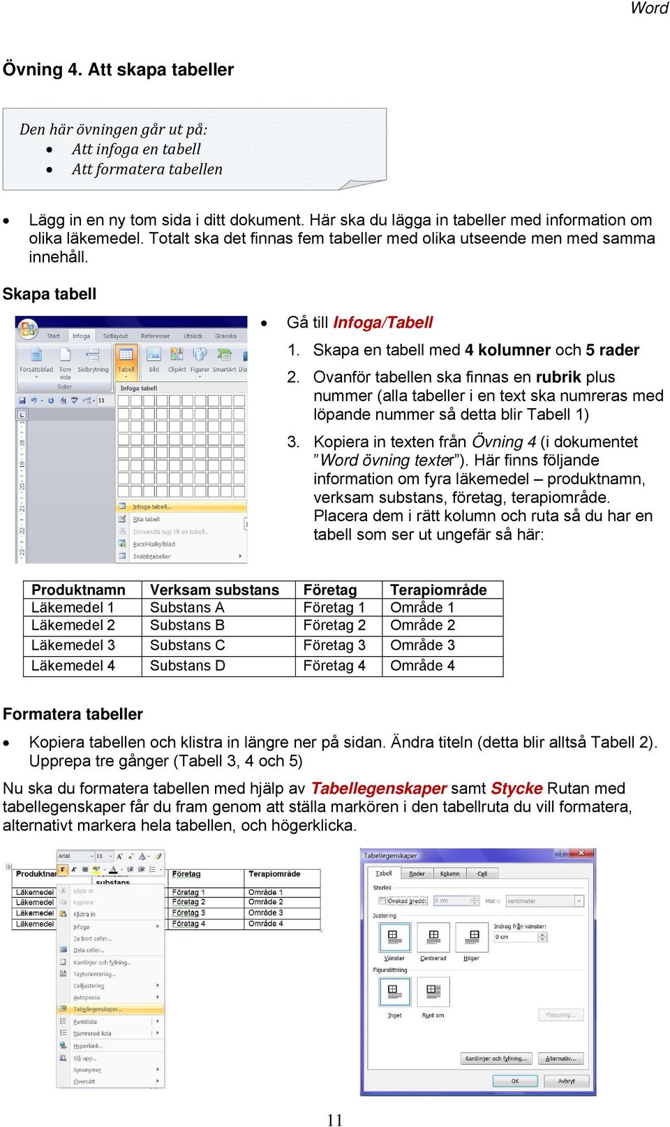 Skapa en tabell med 4 kolumner och 5 rader 2. Ovanför tabellen ska finnas en rubrik plus nummer (alla tabeller i en text ska numreras med löpande nummer så detta blir Tabell 1) 3.