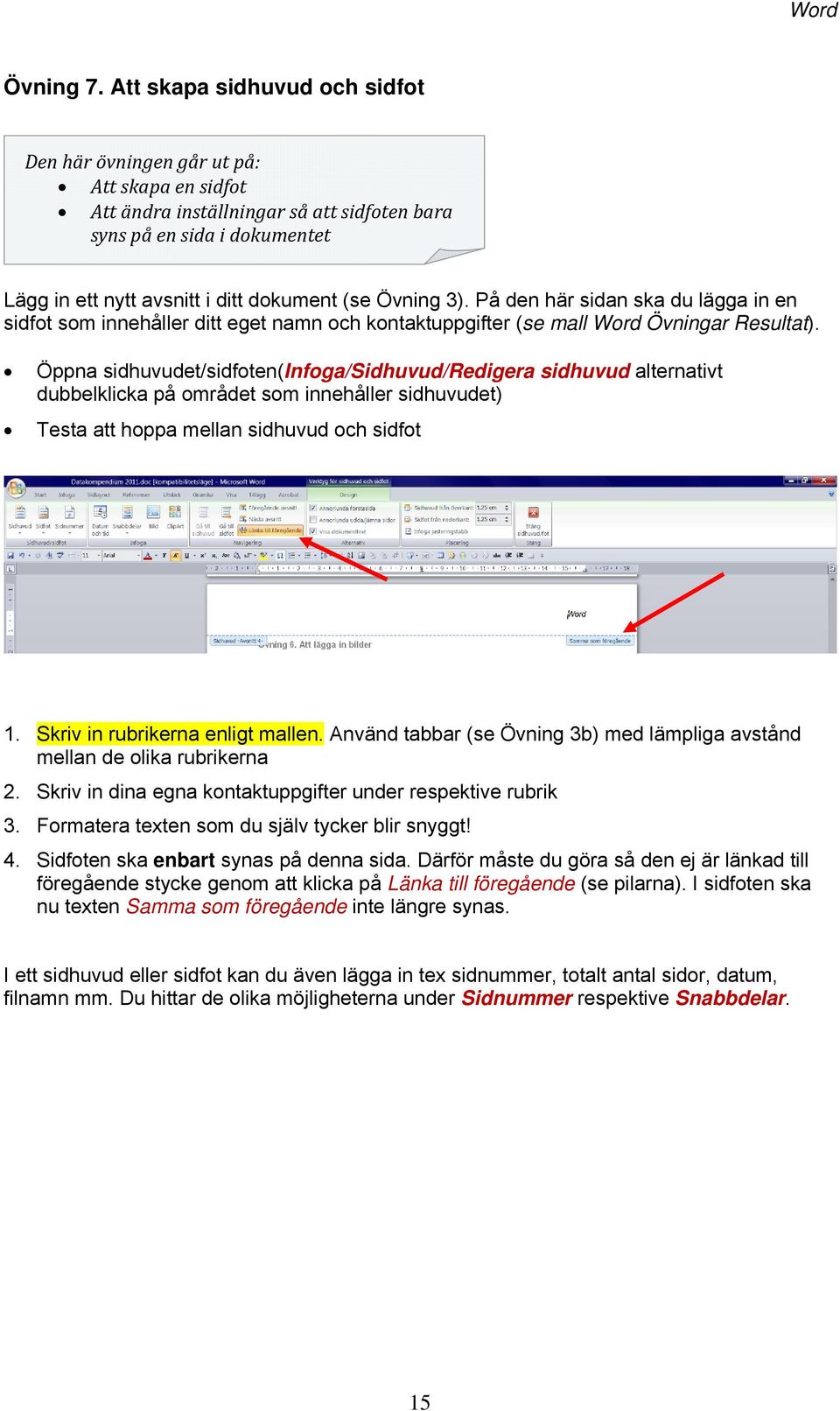 Övning 3). På den här sidan ska du lägga in en sidfot som innehåller ditt eget namn och kontaktuppgifter (se mall Word Övningar Resultat).