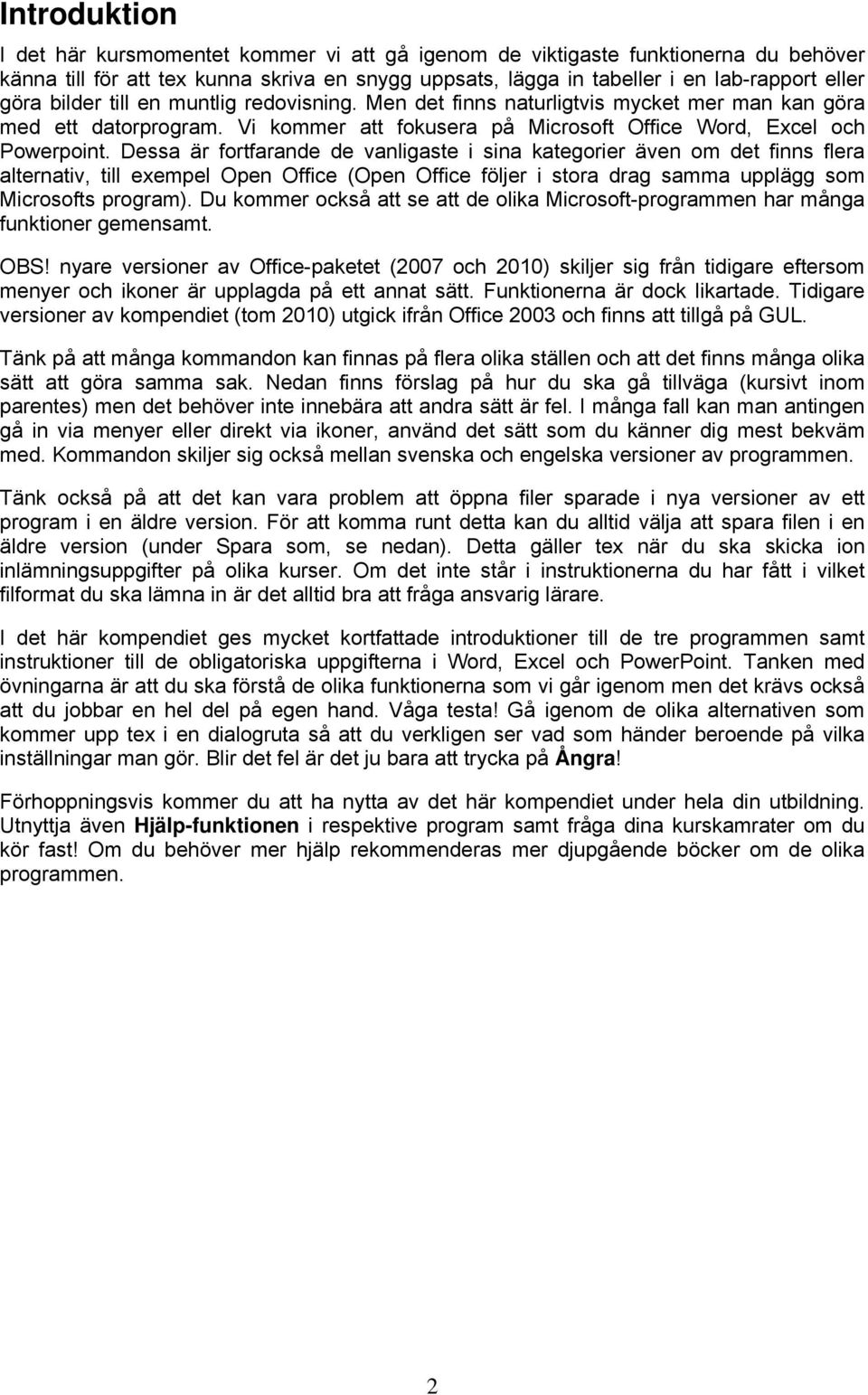 Dessa är fortfarande de vanligaste i sina kategorier även om det finns flera alternativ, till exempel Open Office (Open Office följer i stora drag samma upplägg som Microsofts program).