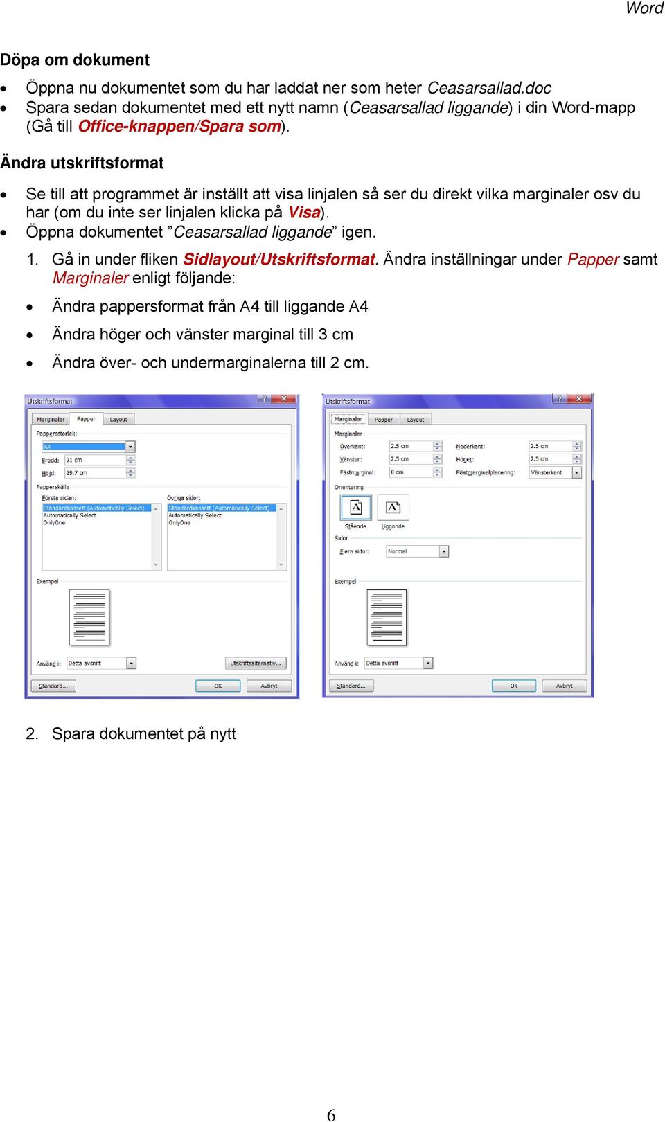 Ändra utskriftsformat Se till att programmet är inställt att visa linjalen så ser du direkt vilka marginaler osv du har (om du inte ser linjalen klicka på Visa).