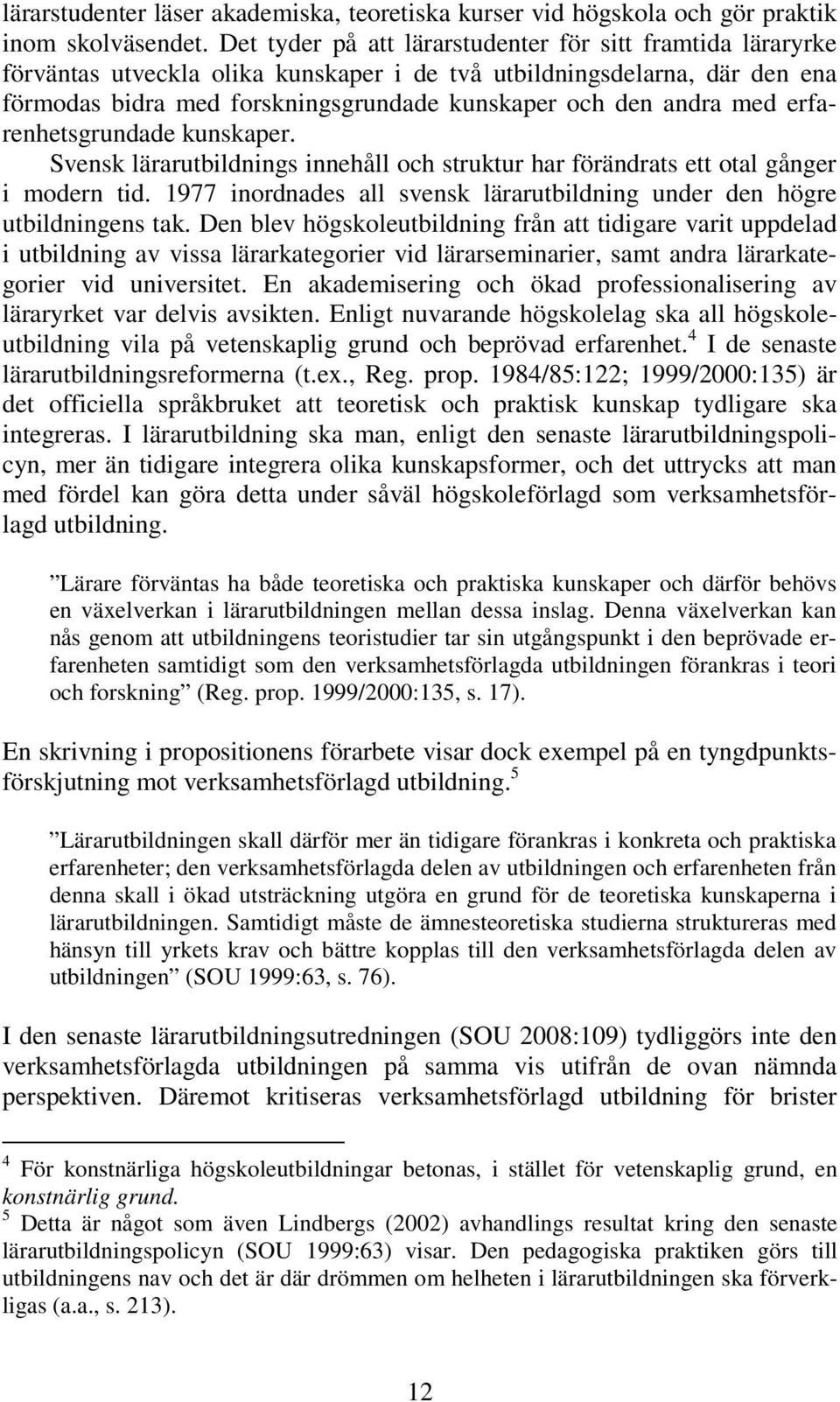 med erfarenhetsgrundade kunskaper. Svensk lärarutbildnings innehåll och struktur har förändrats ett otal gånger i modern tid.