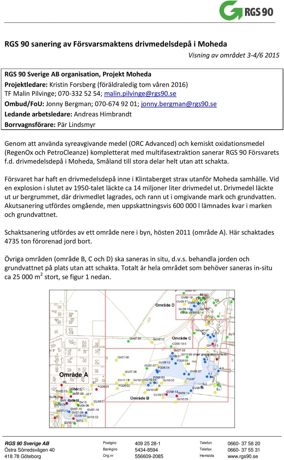 se Ledande arbetsledare: Andreas Himbrandt Borrvagnsförare: Pär Lindsmyr Visning av området 3-4/6 2015 Genom att använda syreavgivande medel (ORC Advanced) och kemiskt oxidationsmedel (RegenOx och