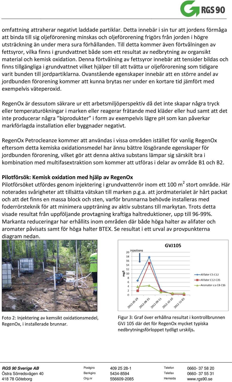 Till detta kommer även förtvålningen av fettsyror, vilka finns i grundvattnet både som ett resultat av nedbrytning av organsikt material och kemisk oxidation.