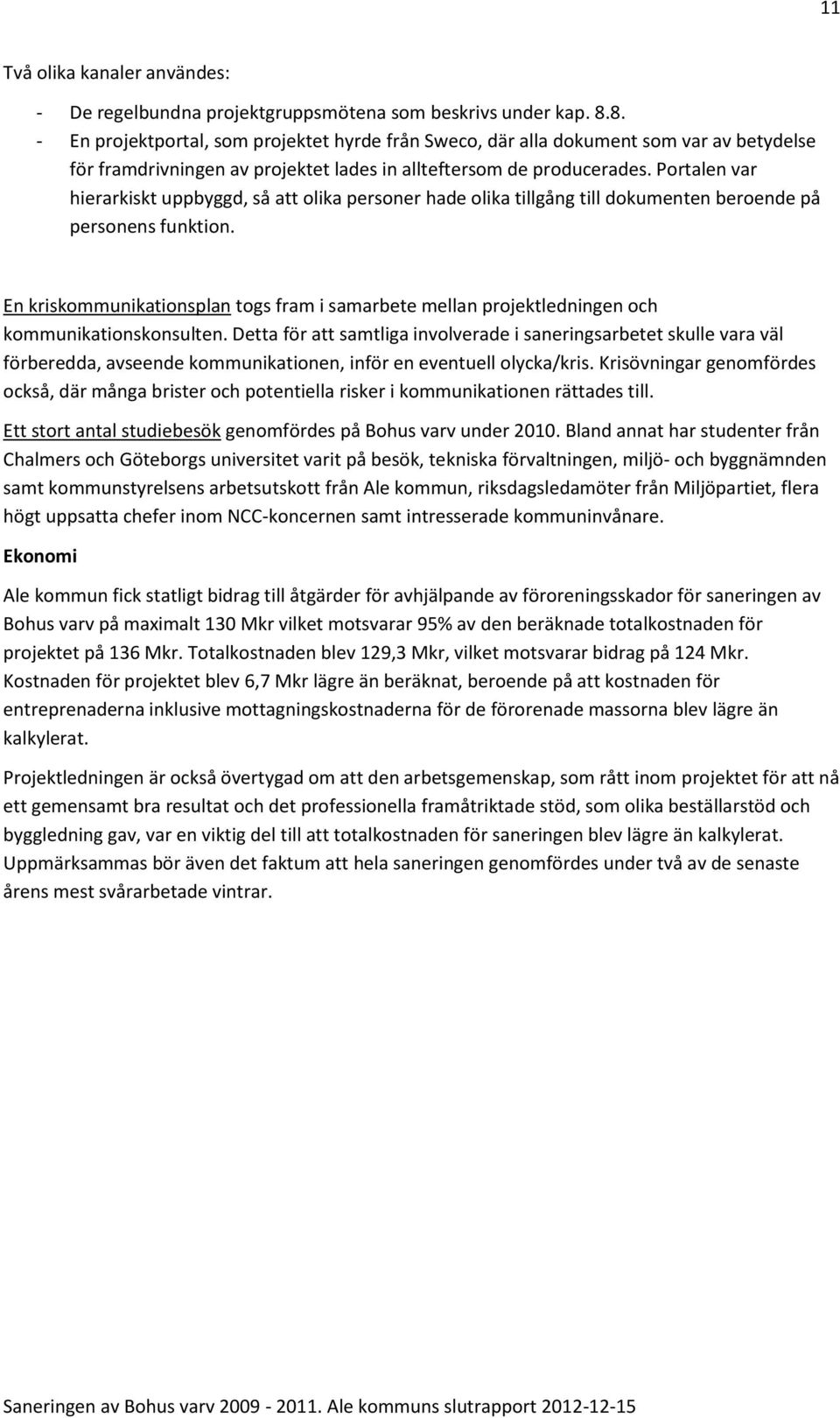 Portalen var hierarkiskt uppbyggd, så att olika personer hade olika tillgång till dokumenten beroende på personens funktion.