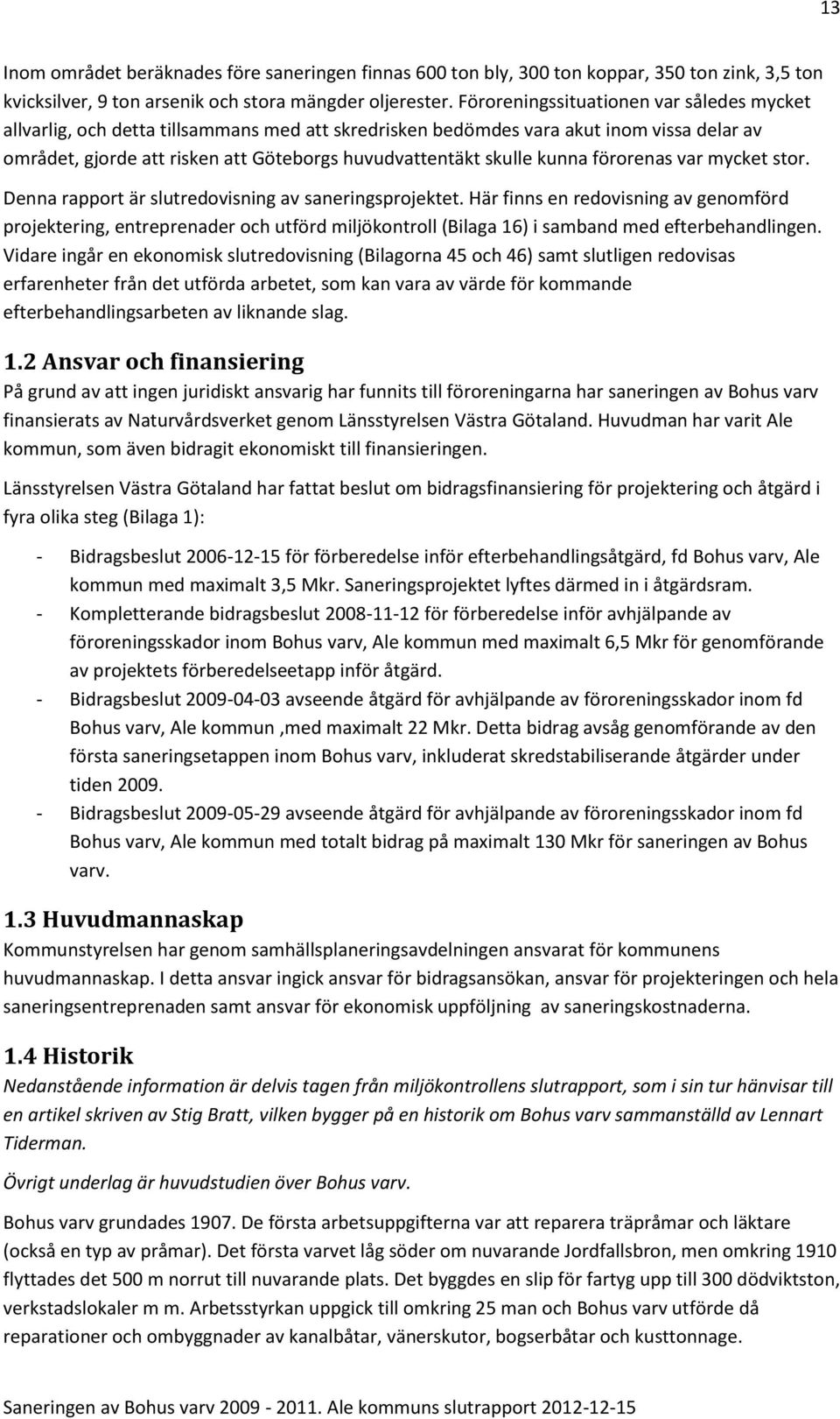 kunna förorenas var mycket stor. Denna rapport är slutredovisning av saneringsprojektet.