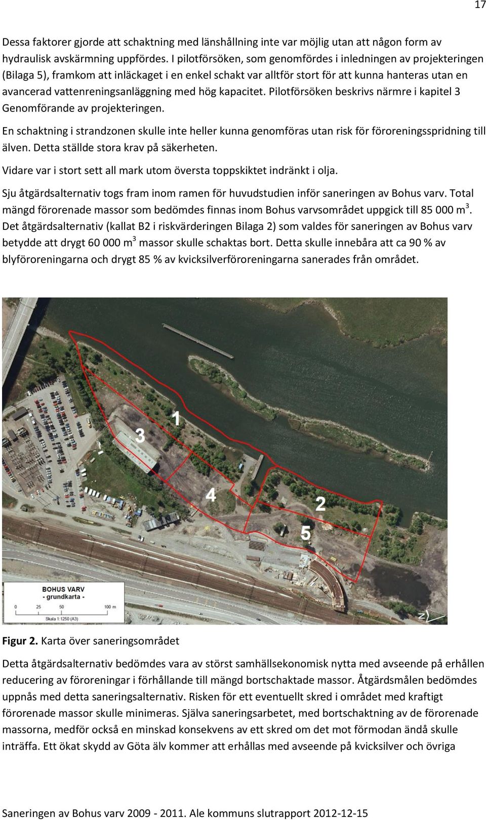 vattenreningsanläggning med hög kapacitet. Pilotförsöken beskrivs närmre i kapitel 3 Genomförande av projekteringen.