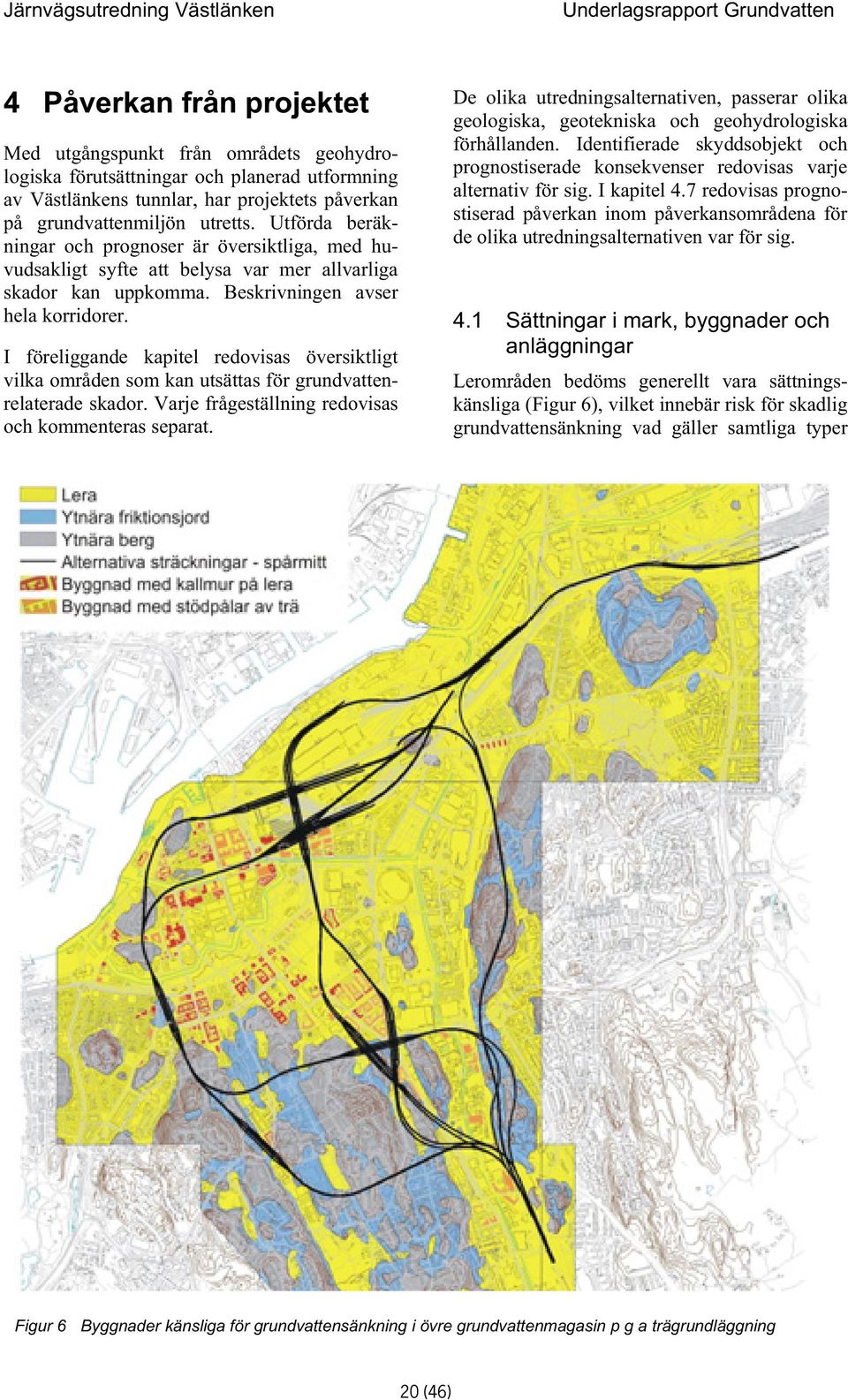I föreliggande kapitel redovisas översiktligt vilka områden som kan utsättas för grundvattenrelaterade skador. Varje frågeställning redovisas och kommenteras separat.
