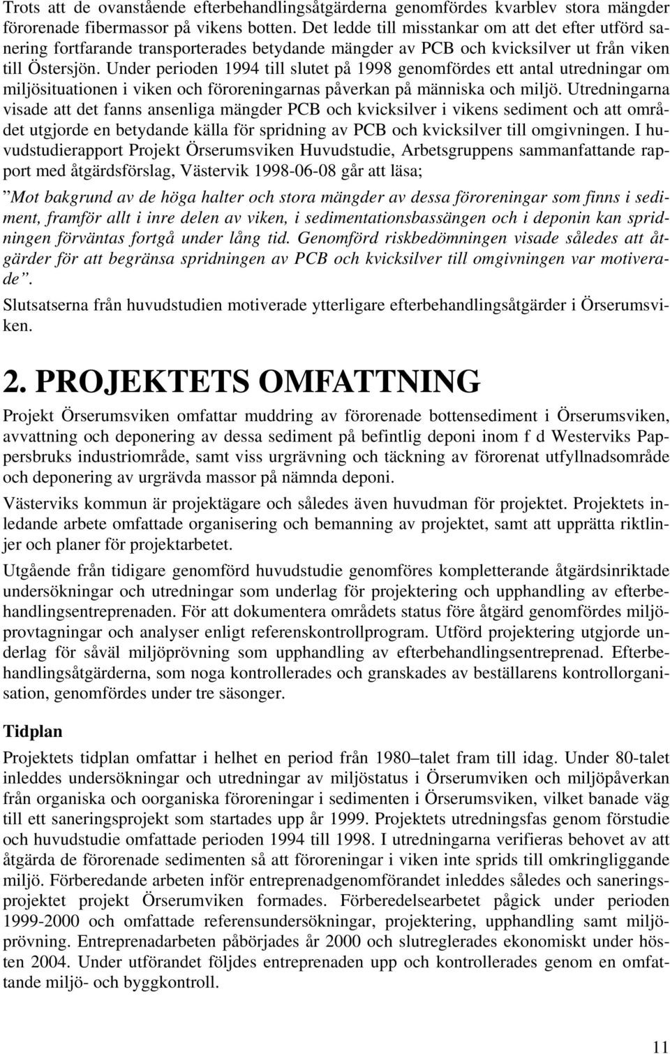 Under perioden 1994 till slutet på 1998 genomfördes ett antal utredningar om miljösituationen i viken och föroreningarnas påverkan på människa och miljö.