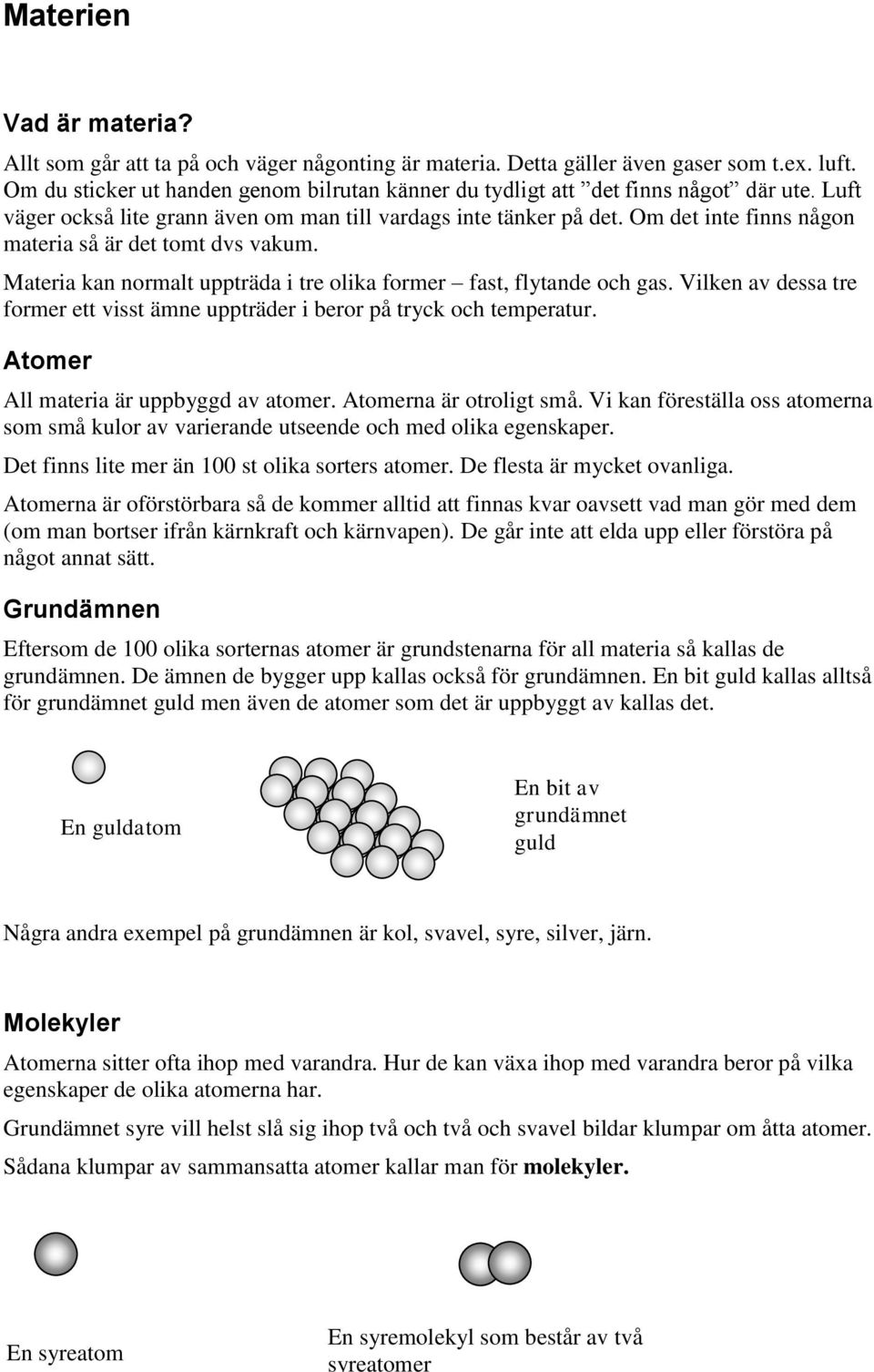 Om det inte finns någon materia så är det tomt dvs vakum. Materia kan normalt uppträda i tre olika former fast, flytande och gas.