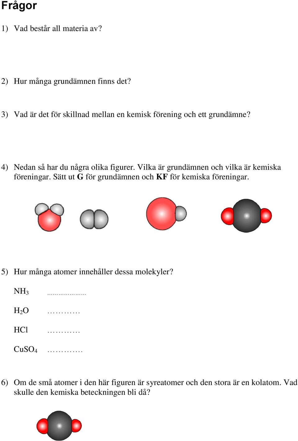 Vilka är grundämnen och vilka är kemiska föreningar. Sätt ut G för grundämnen och KF för kemiska föreningar.